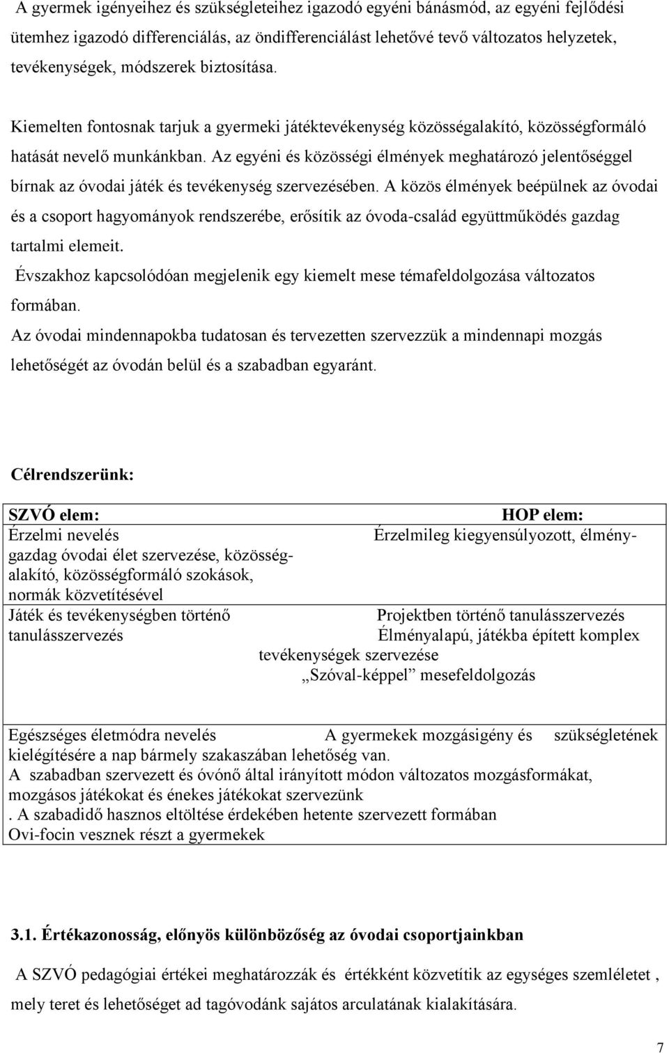 Az egyéni és közösségi élmények meghatározó jelentőséggel bírnak az óvodai játék és tevékenység szervezésében.