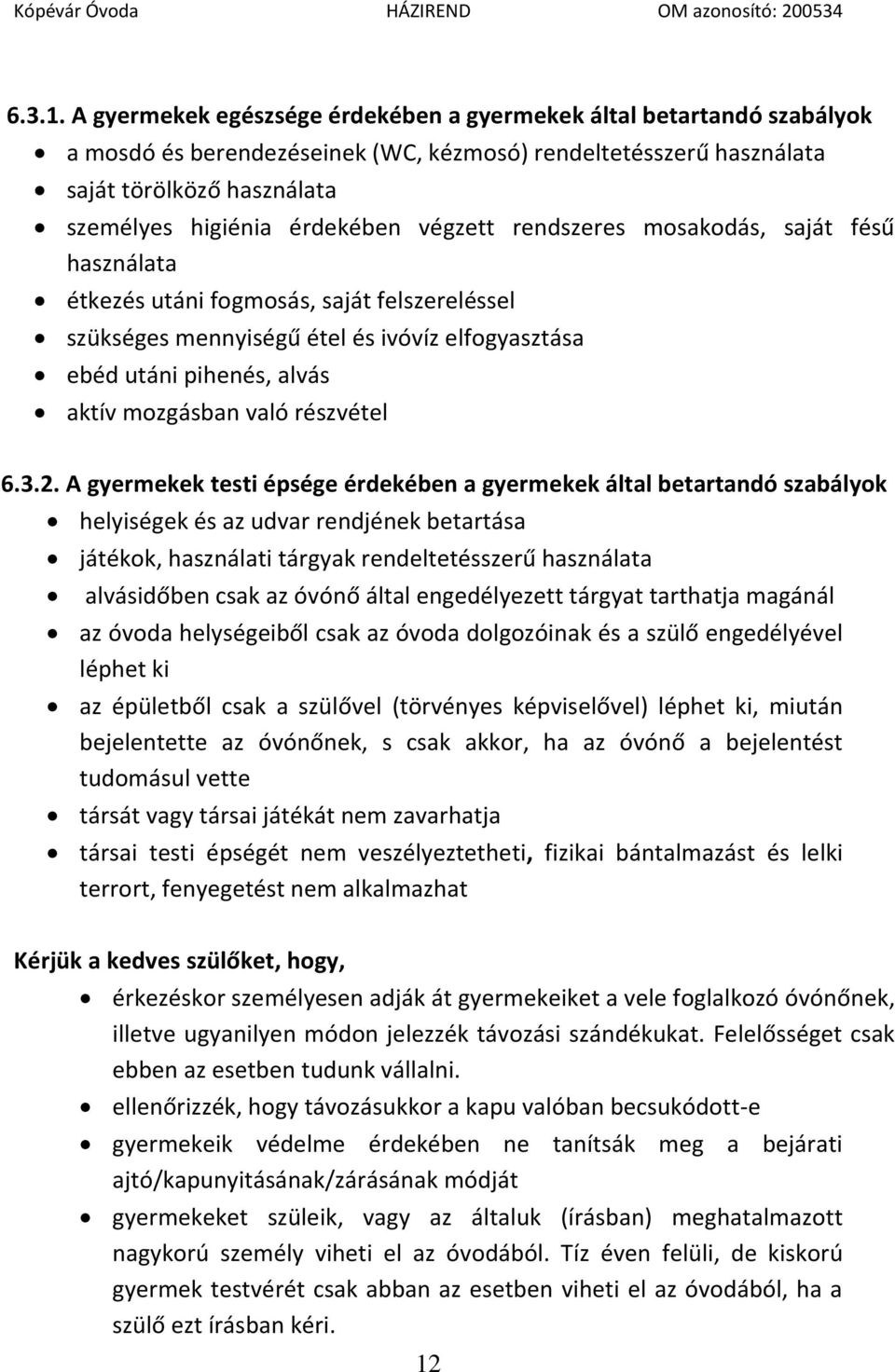 végzett rendszeres mosakodás, saját fésű használata étkezés utáni fogmosás, saját felszereléssel szükséges mennyiségű étel és ivóvíz elfogyasztása ebéd utáni pihenés, alvás aktív mozgásban való