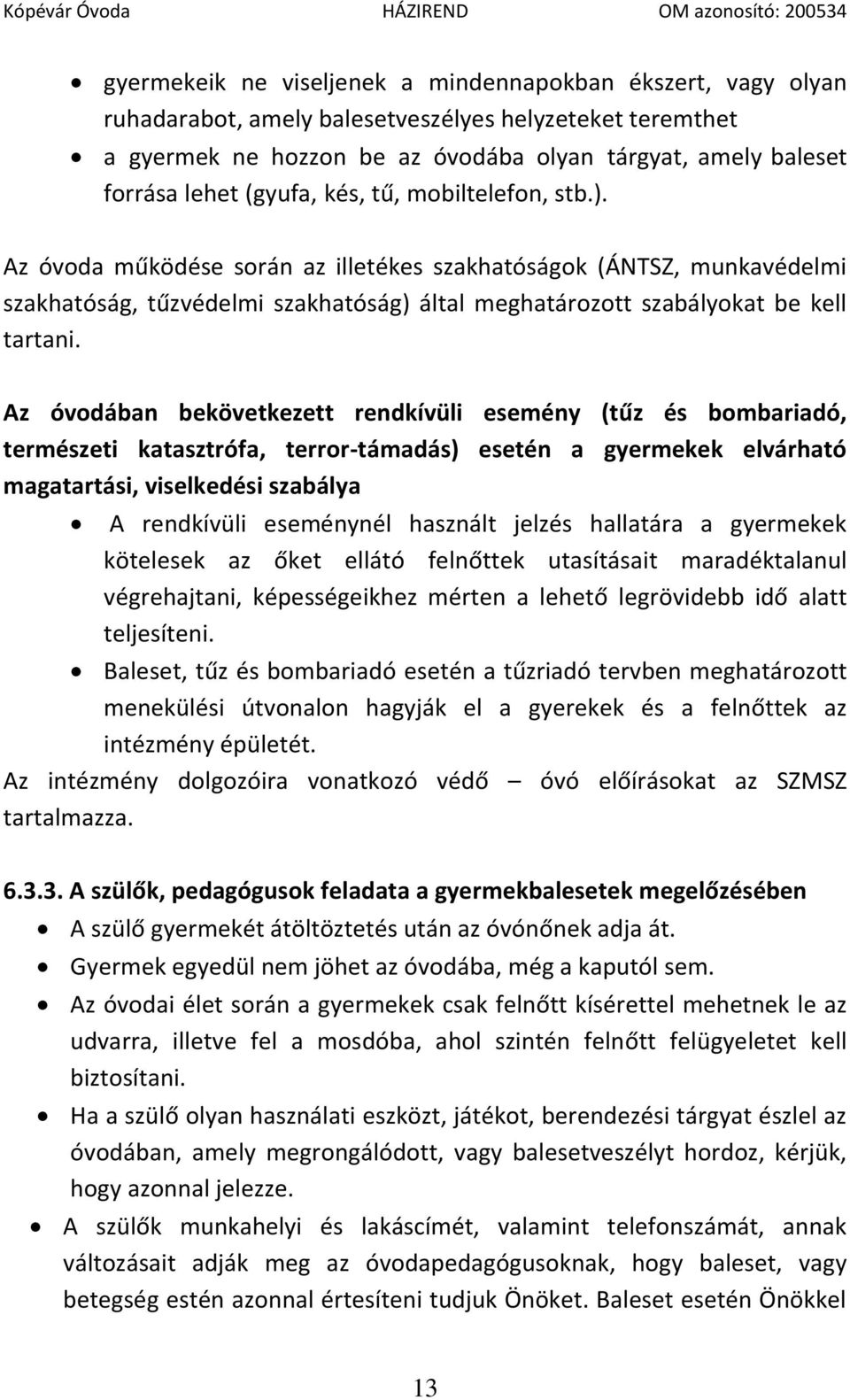 Az óvodában bekövetkezett rendkívüli esemény (tűz és bombariadó, természeti katasztrófa, terror-támadás) esetén a gyermekek elvárható magatartási, viselkedési szabálya A rendkívüli eseménynél