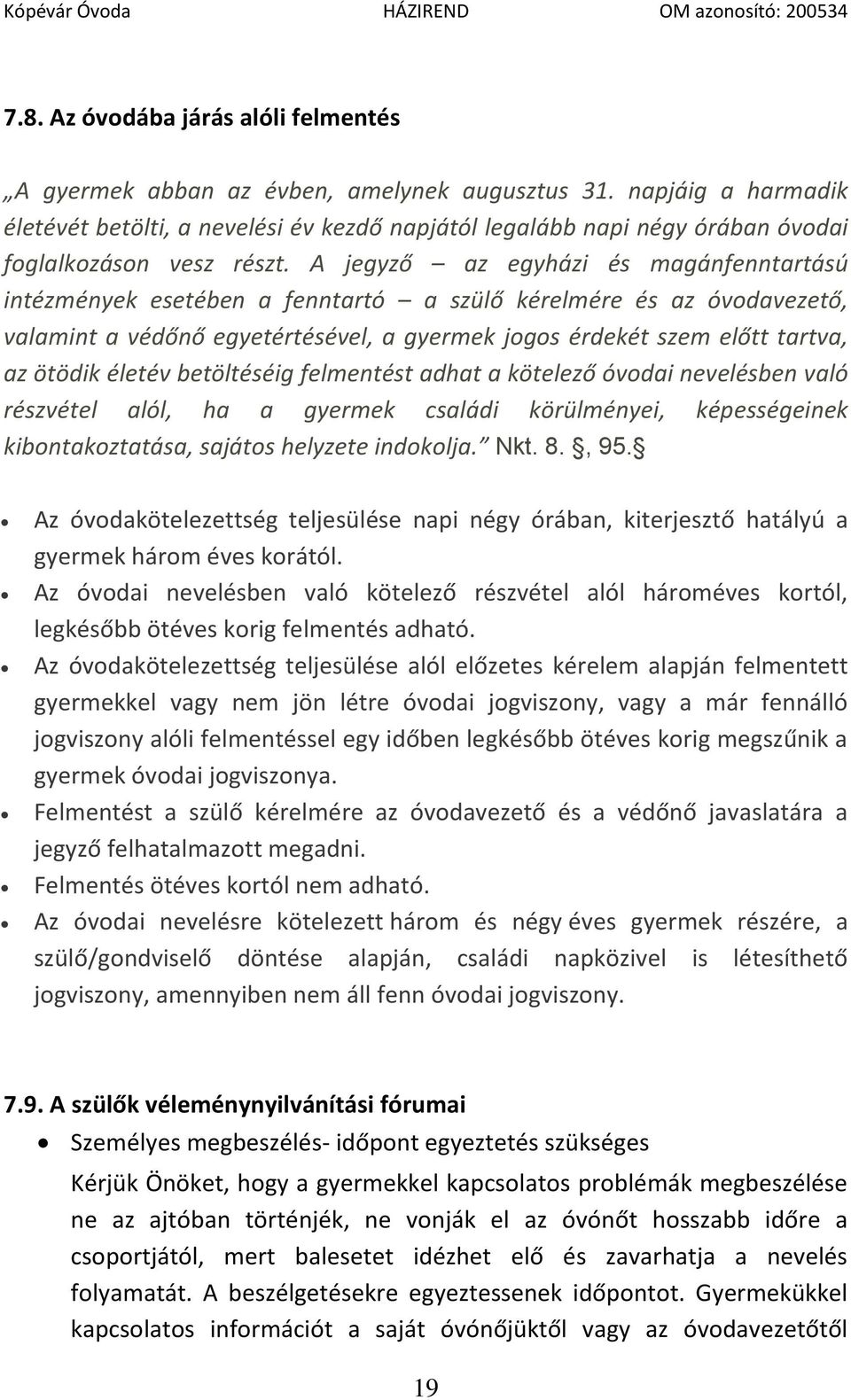 A jegyző az egyházi és magánfenntartású intézmények esetében a fenntartó a szülő kérelmére és az óvodavezető, valamint a védőnő egyetértésével, a gyermek jogos érdekét szem előtt tartva, az ötödik