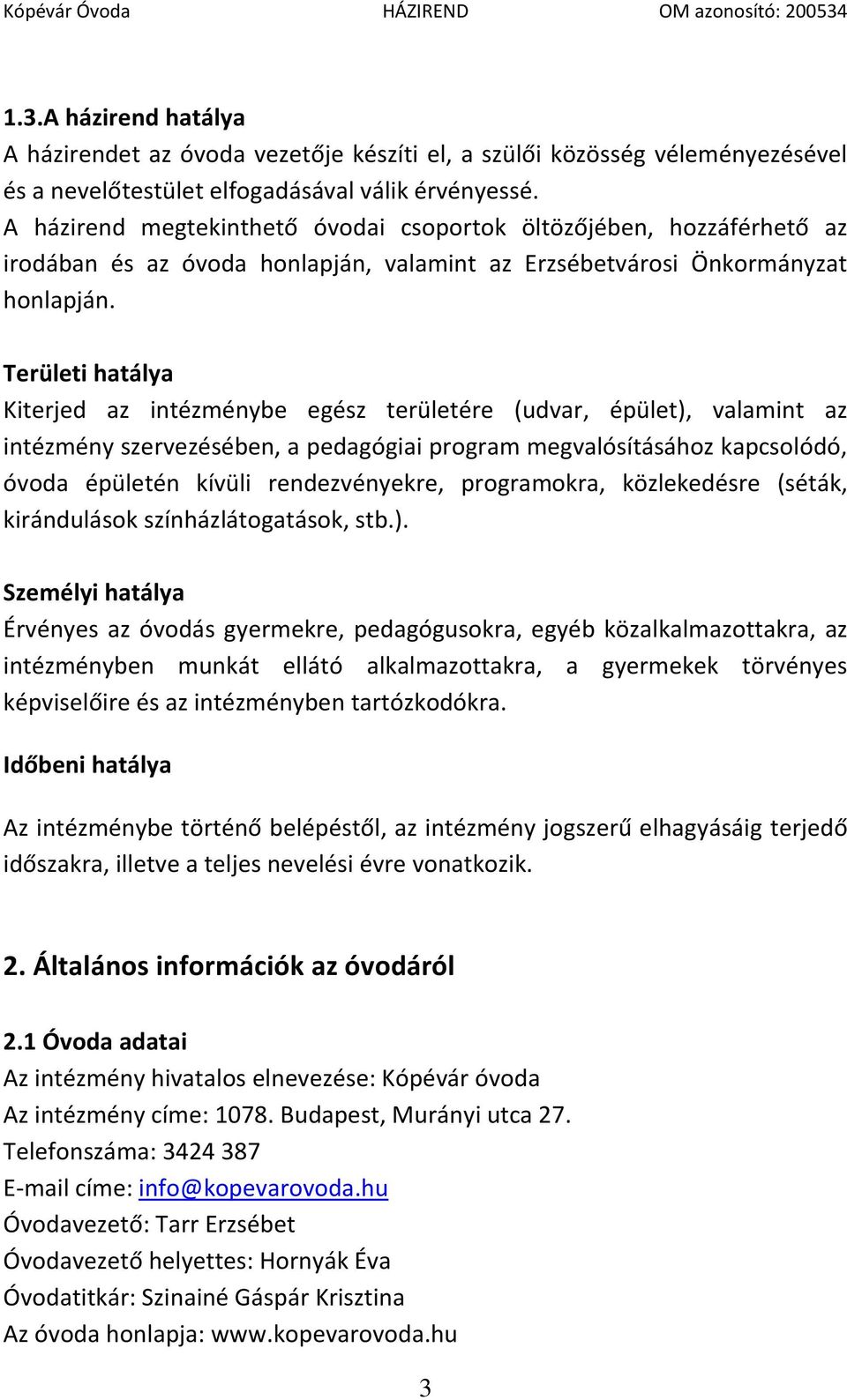 Területi hatálya Kiterjed az intézménybe egész területére (udvar, épület), valamint az intézmény szervezésében, a pedagógiai program megvalósításához kapcsolódó, óvoda épületén kívüli rendezvényekre,