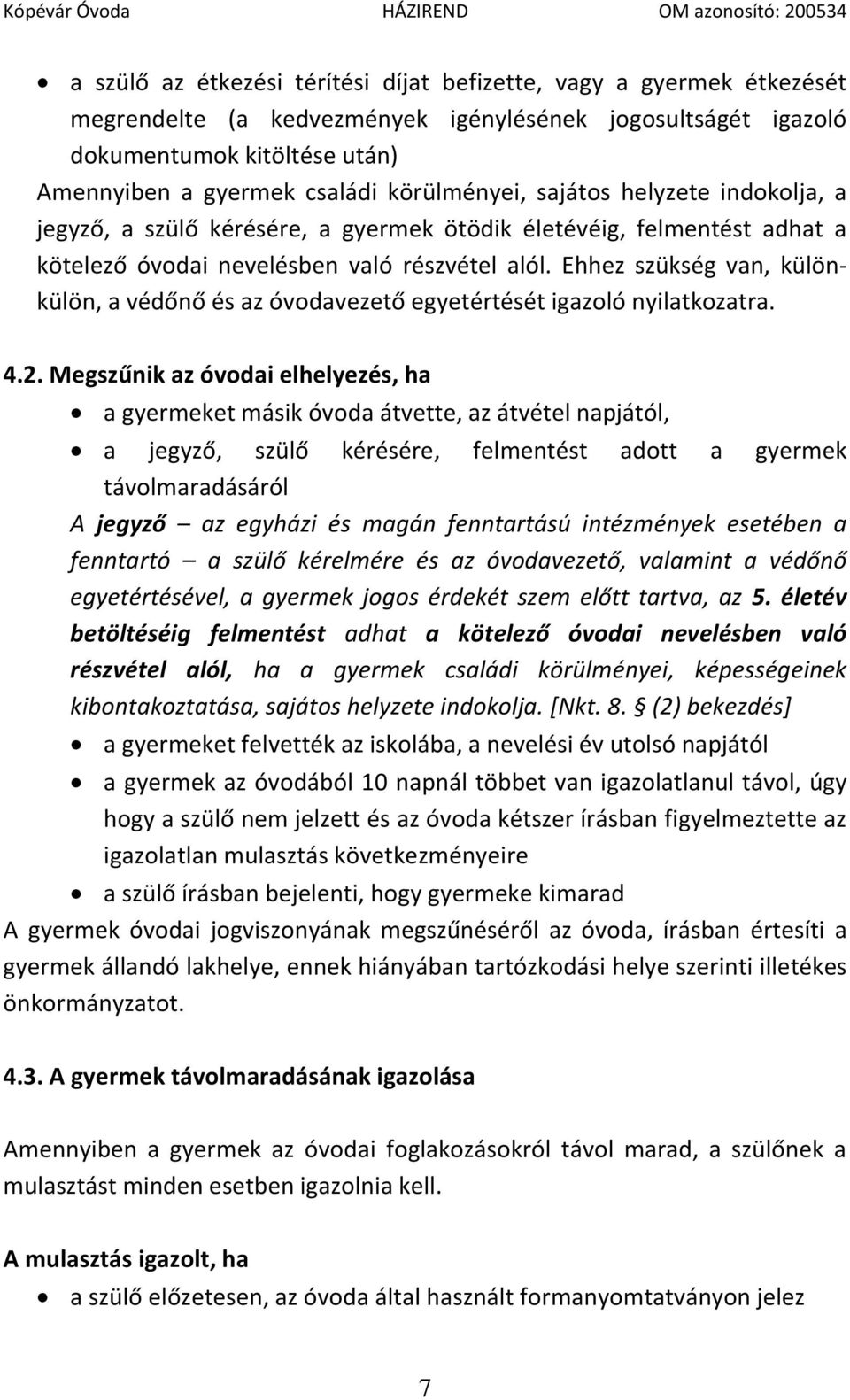 Ehhez szükség van, különkülön, a védőnő és az óvodavezető egyetértését igazoló nyilatkozatra. 4.2.