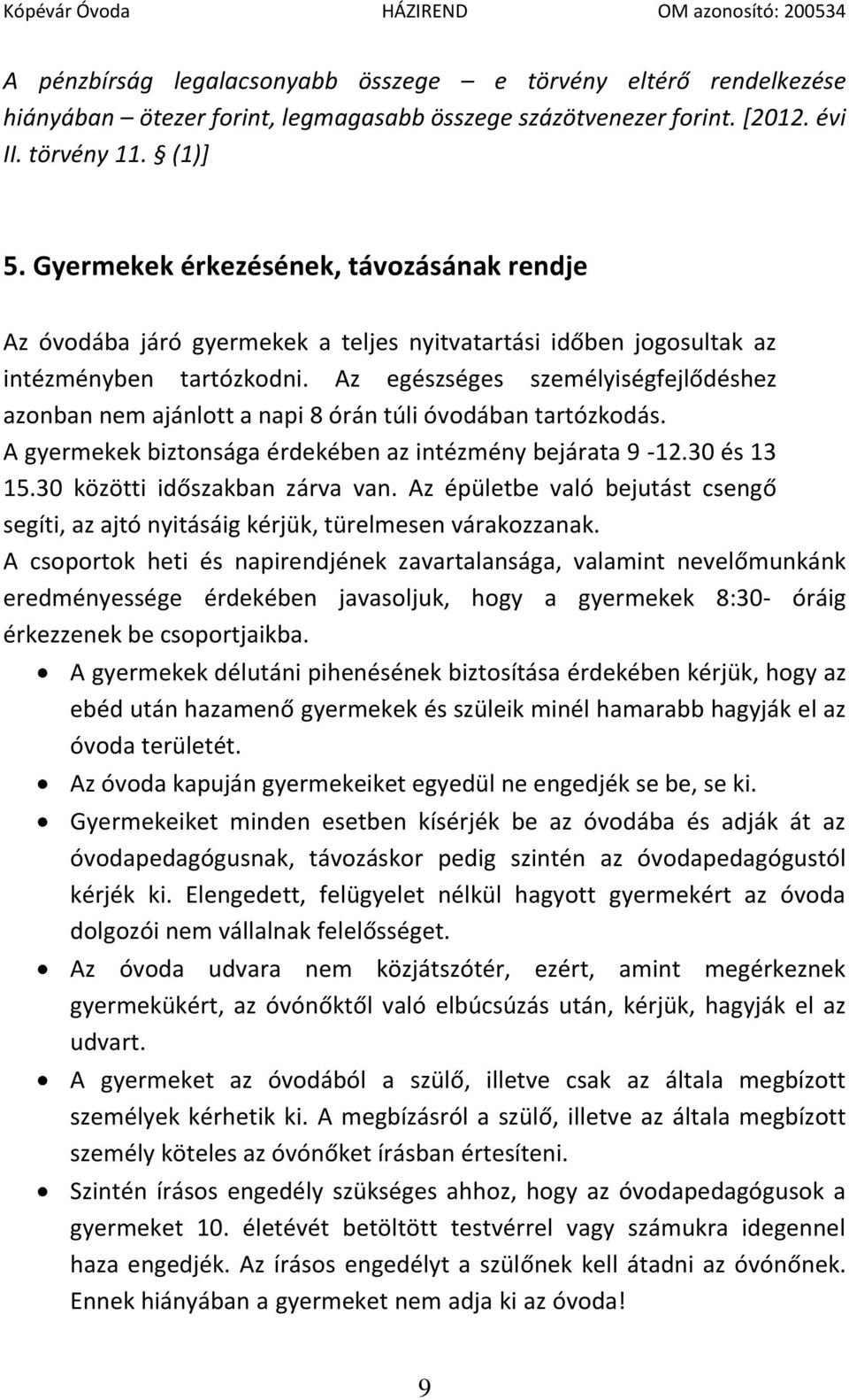 Az egészséges személyiségfejlődéshez azonban nem ajánlott a napi 8 órán túli óvodában tartózkodás. A gyermekek biztonsága érdekében az intézmény bejárata 9-12.30 és 13 15.