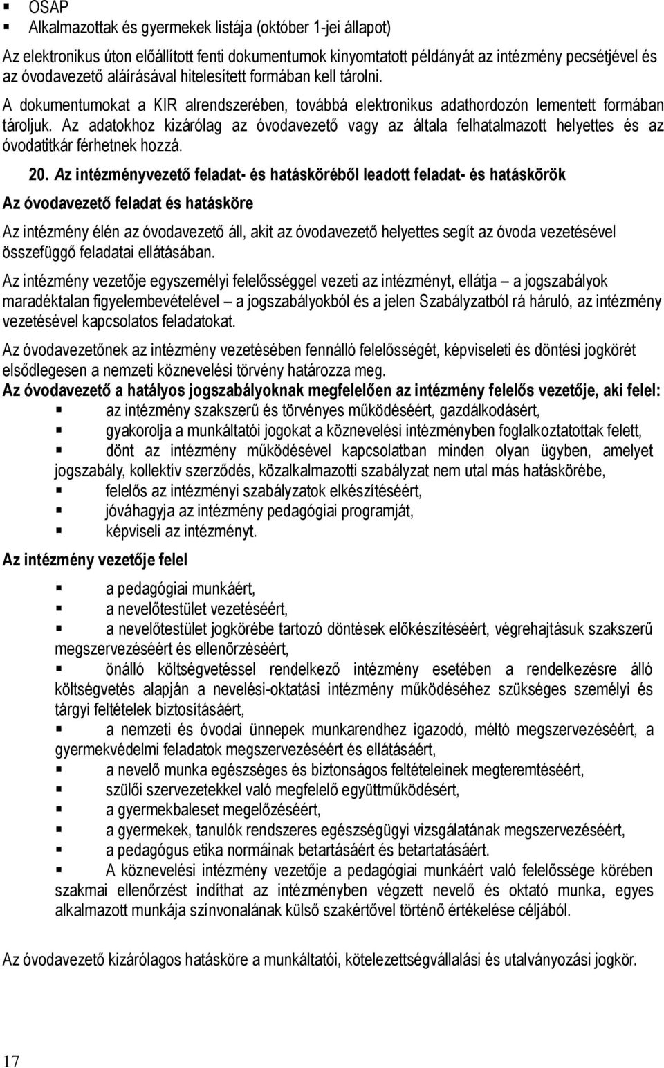 Az adatokhoz kizárólag az óvodavezető vagy az általa felhatalmazott helyettes és az óvodatitkár férhetnek hozzá. 20.