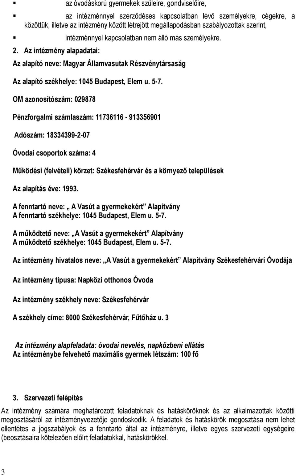 OM azonosítószám: 029878 Pénzforgalmi számlaszám: 11736116-913356901 Adószám: 18334399-2-07 Óvodai csoportok száma: 4 Működési (felvételi) körzet: Székesfehérvár és a környező települések Az alapítás