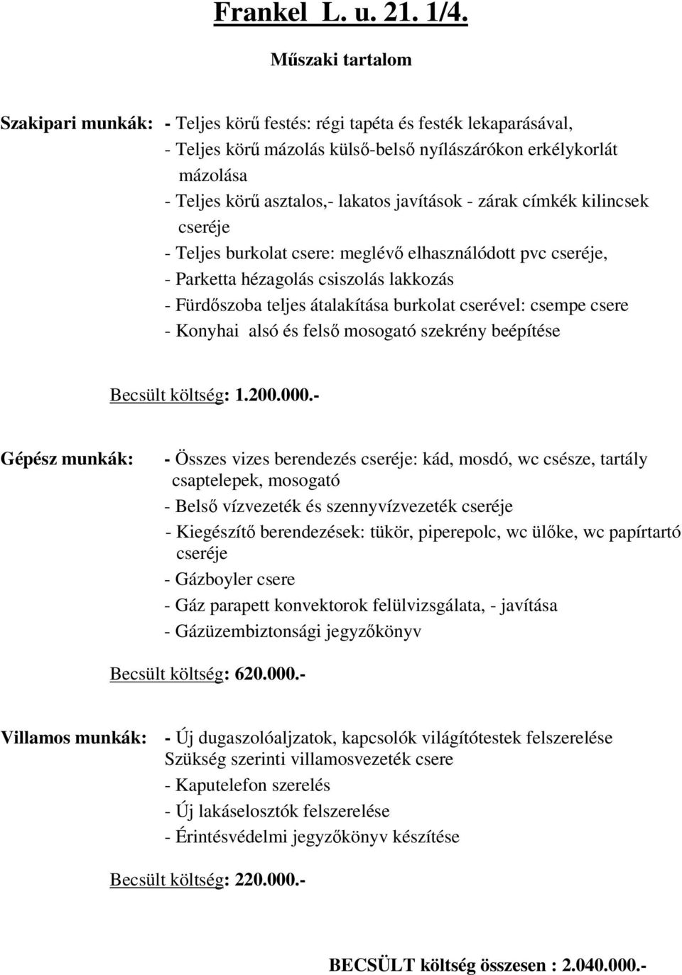 burkolat cserével: csempe csere - Konyhai alsó és fels mosogató szekrény beépítése Becsült költség: 1.200.000.