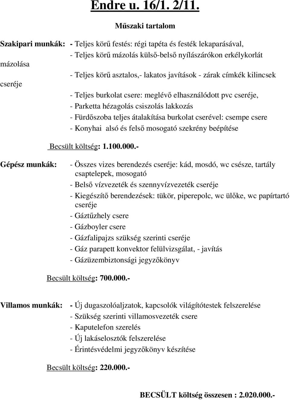 burkolat cserével: csempe csere - Konyhai alsó és fels mosogató szekrény beépítése Becsült költség: 1.100.000.