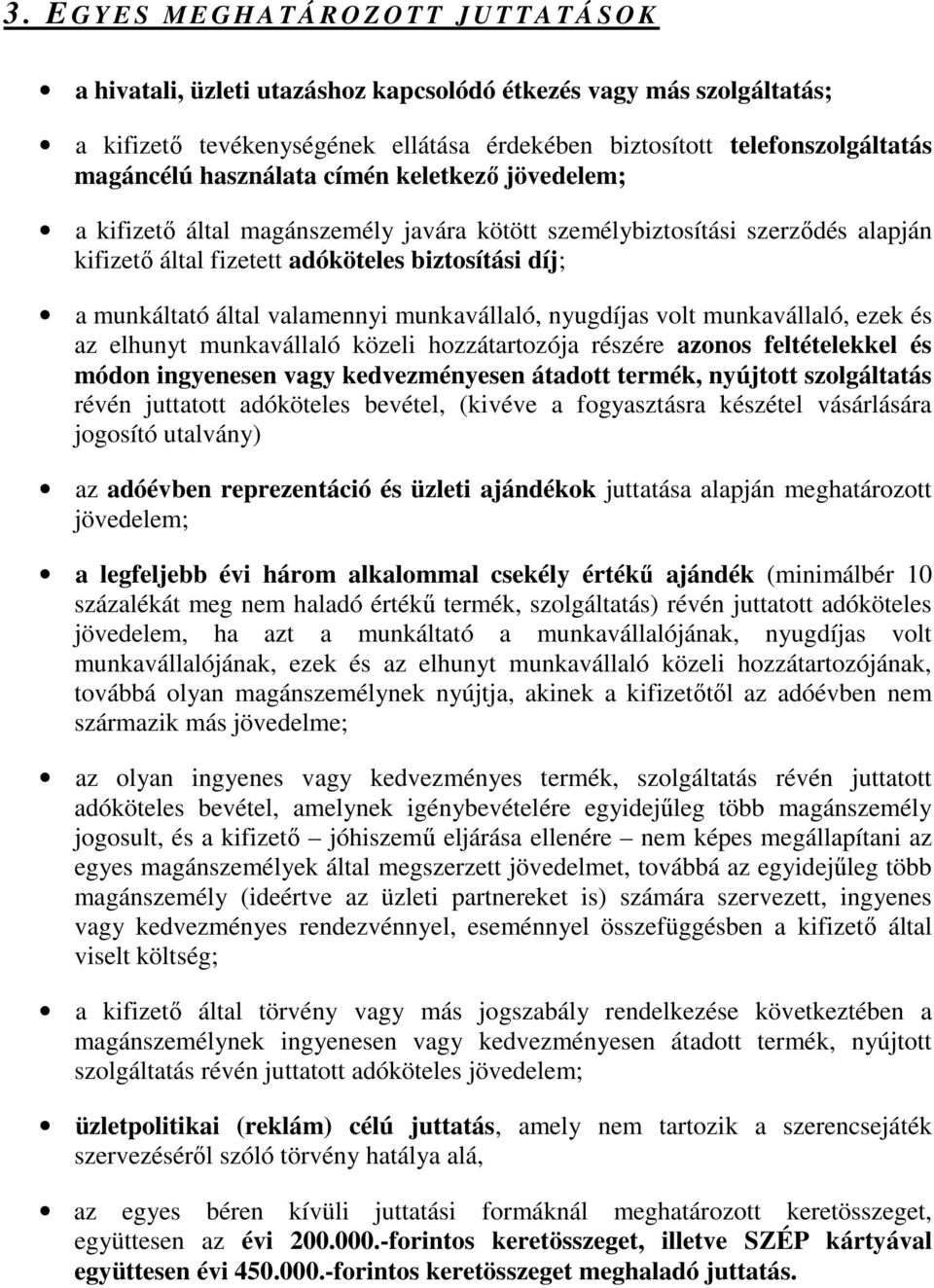 díj; a munkáltató által valamennyi munkavállaló, nyugdíjas volt munkavállaló, ezek és az elhunyt munkavállaló közeli hozzátartozója részére azonos feltételekkel és módon ingyenesen vagy