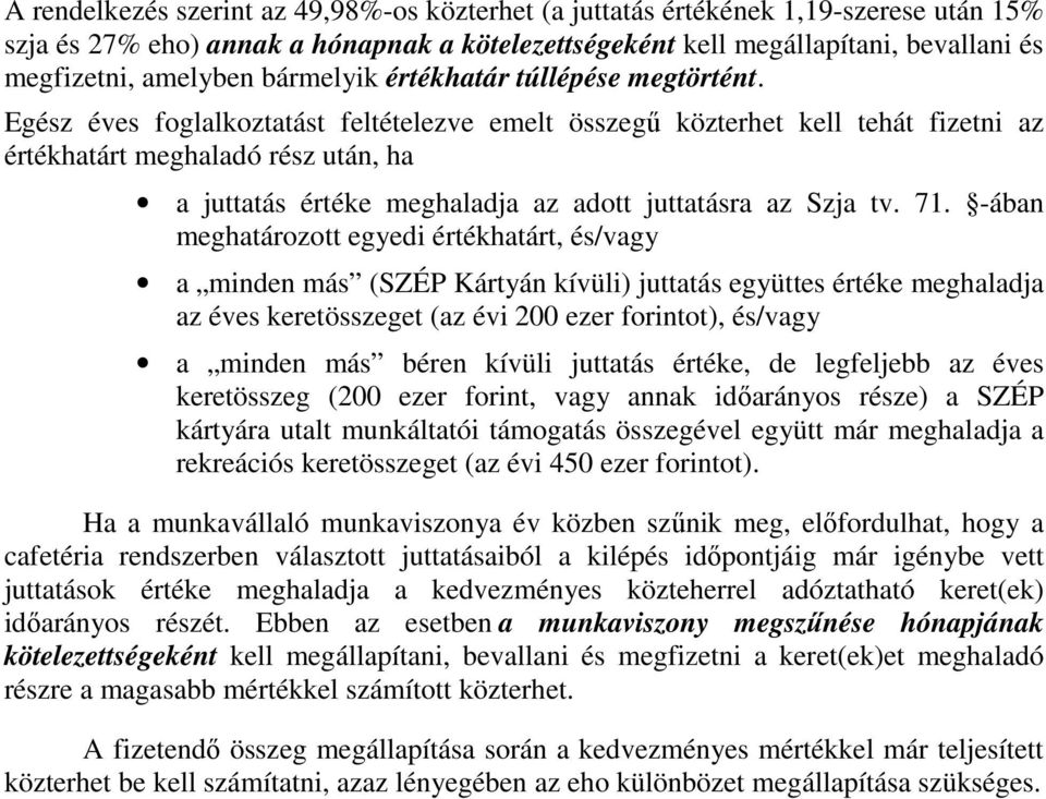 Egész éves foglalkoztatást feltételezve emelt összegű közterhet kell tehát fizetni az értékhatárt meghaladó rész után, ha a juttatás értéke meghaladja az adott juttatásra az Szja tv. 71.