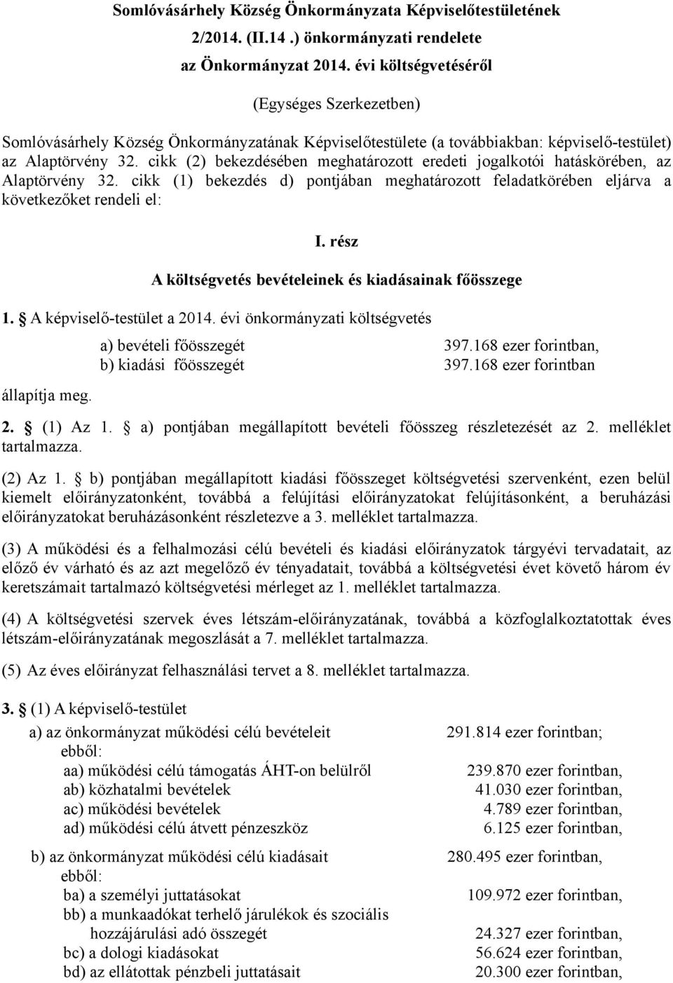 cikk (2) bekezdésében meghatározott eredeti jogalkotói hatáskörében, az Alaptörvény 32. cikk (1) bekezdés d) pontjában meghatározott feladatkörében eljárva a következőket rendeli el: I.