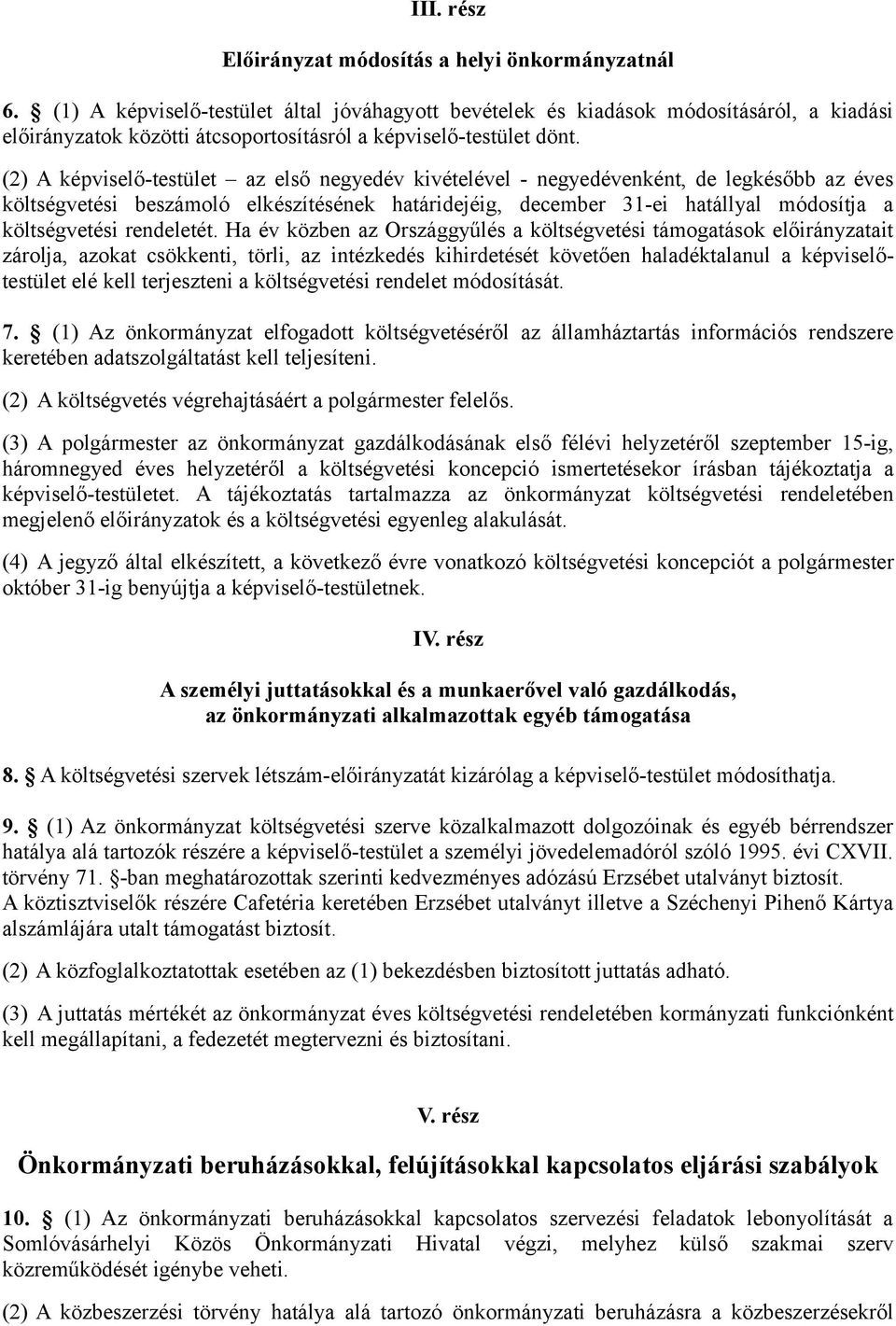 (2) A képviselő-testület az első negyedév kivételével - negyedévenként, de legkésőbb az éves költségvetési beszámoló elkészítésének határidejéig, december 31-ei hatállyal módosítja a költségvetési