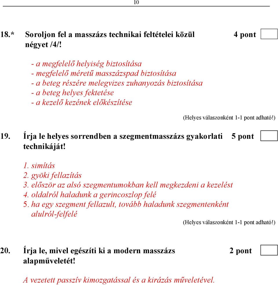 kezének elıkészítése 19. Írja le helyes sorrendben a szegmentmasszázs gyakorlati 5 pont technikáját! 1. simítás 2. gyöki fellazítás 3.