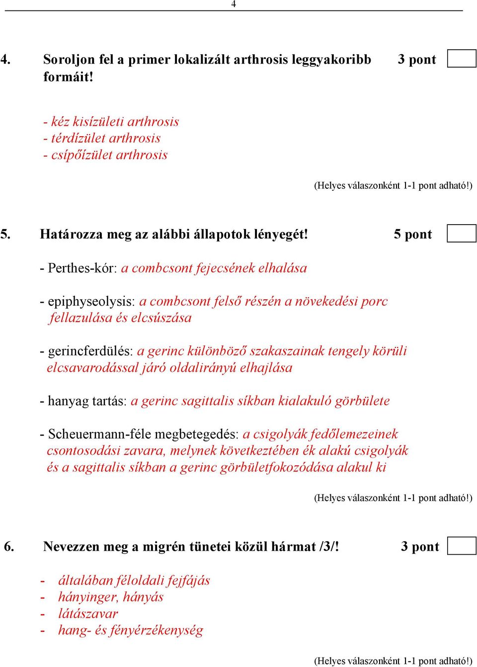 körüli elcsavarodással járó oldalirányú elhajlása - hanyag tartás: a gerinc sagittalis síkban kialakuló görbülete - Scheuermann-féle megbetegedés: a csigolyák fedılemezeinek csontosodási zavara,