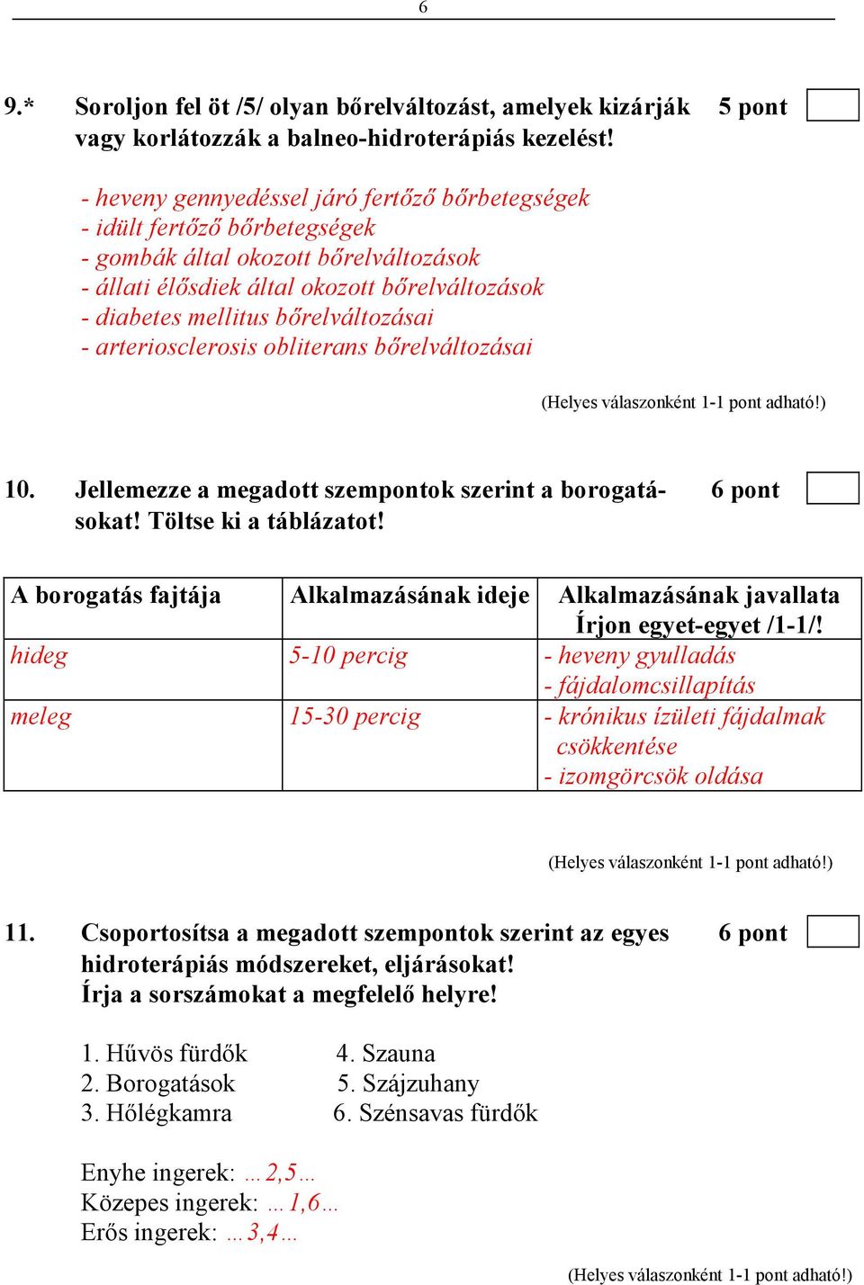 bırelváltozásai - arteriosclerosis obliterans bırelváltozásai 10. Jellemezze a megadott szempontok szerint a borogatá- 6 pont sokat! Töltse ki a táblázatot!