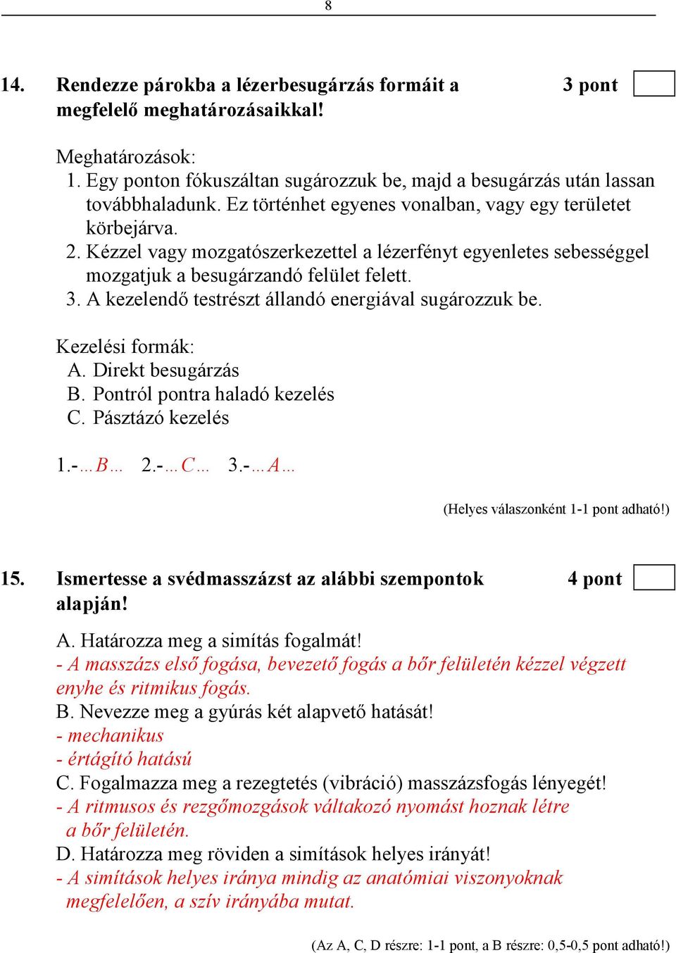 A kezelendı testrészt állandó energiával sugározzuk be. Kezelési formák: A. Direkt besugárzás B. Pontról pontra haladó kezelés C. Pásztázó kezelés 1.- B 2.- C 3.- A 15.