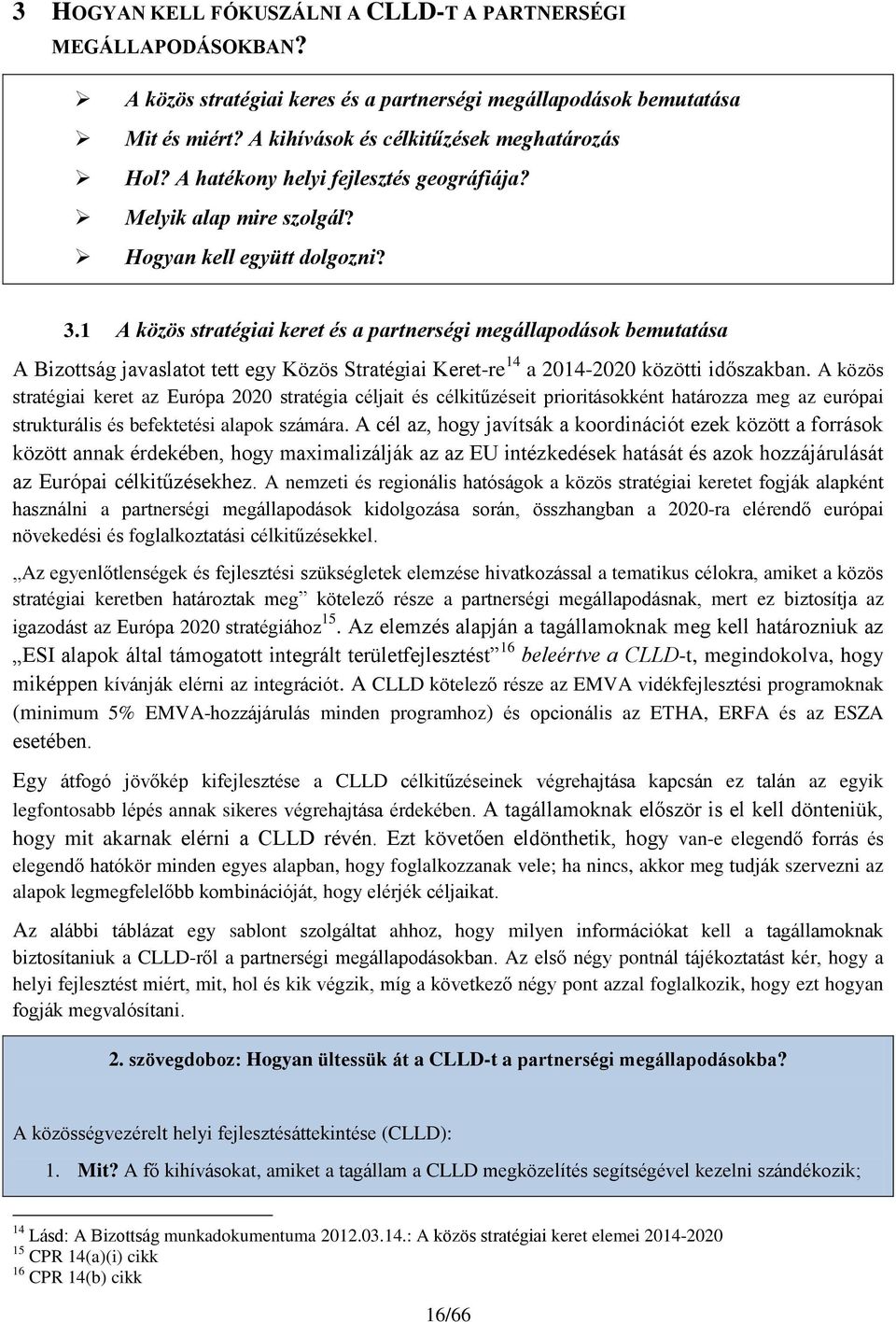 1 A közös stratégiai keret és a partnerségi megállapodások bemutatása A Bizottság javaslatot tett egy Közös Stratégiai Keret-re 14 a 2014-2020 közötti időszakban.