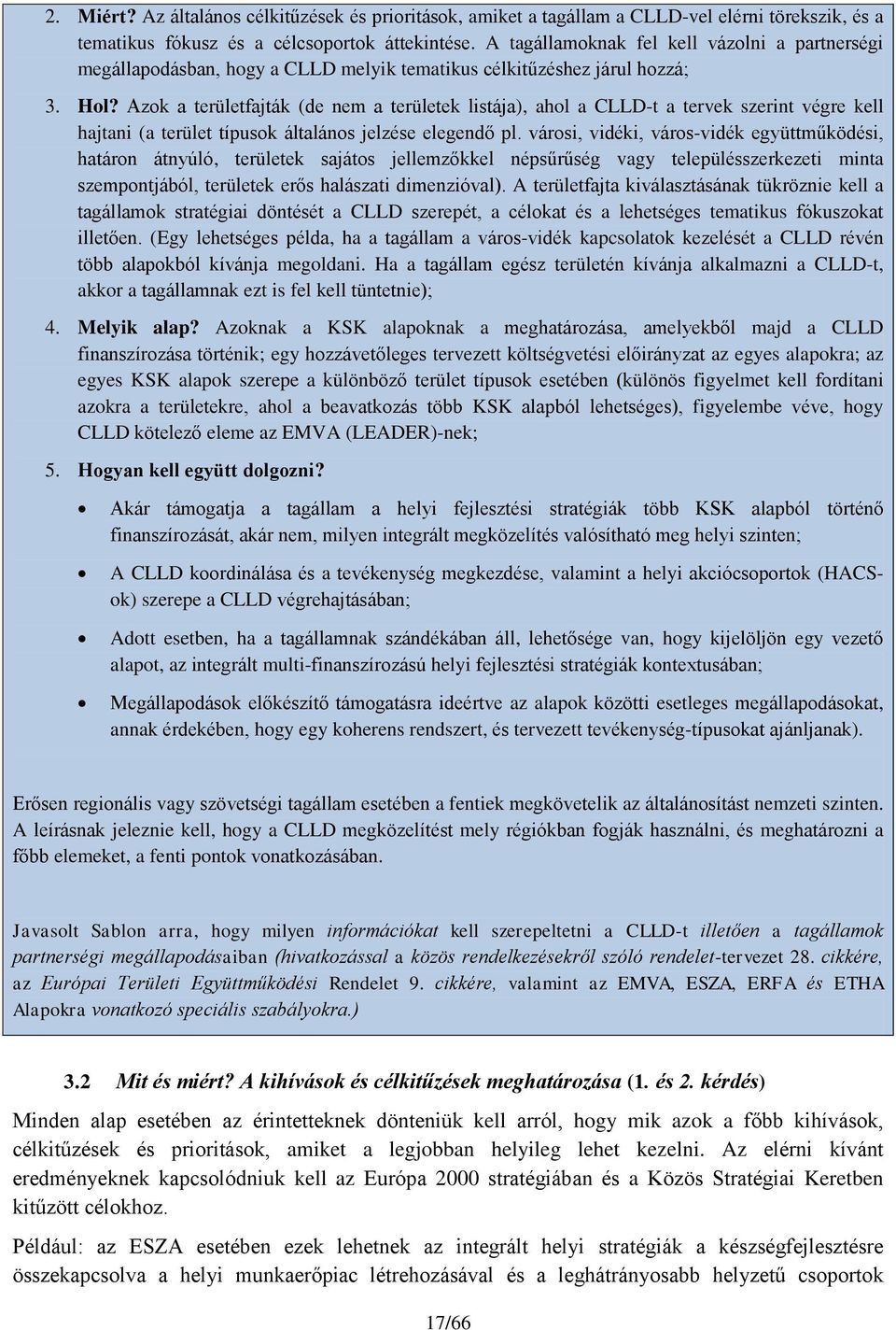 Azok a területfajták (de nem a területek listája), ahol a CLLD-t a tervek szerint végre kell hajtani (a terület típusok általános jelzése elegendő pl.