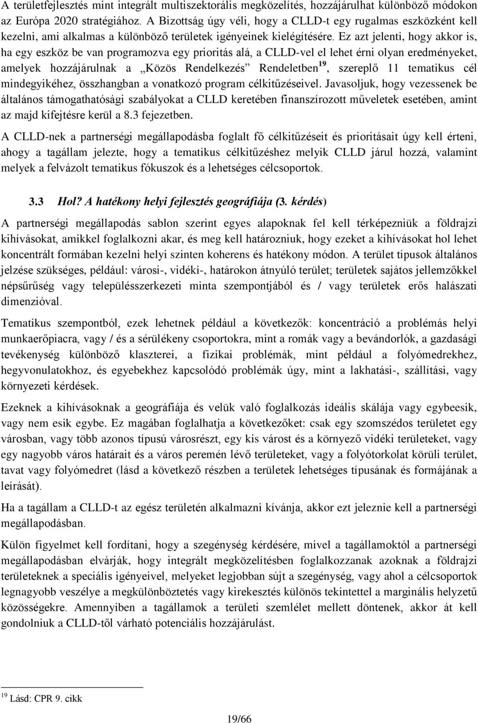 Ez azt jelenti, hogy akkor is, ha egy eszköz be van programozva egy prioritás alá, a CLLD-vel el lehet érni olyan eredményeket, amelyek hozzájárulnak a Közös Rendelkezés Rendeletben 19, szereplő 11