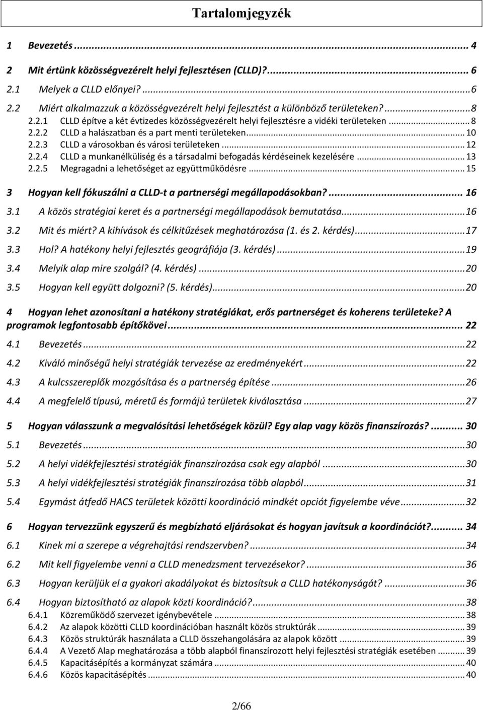 .. 12 2.2.4 CLLD a munkanélküliség és a társadalmi befogadás kérdéseinek kezelésére... 13 2.2.5 Megragadni a lehetőséget az együttműködésre.