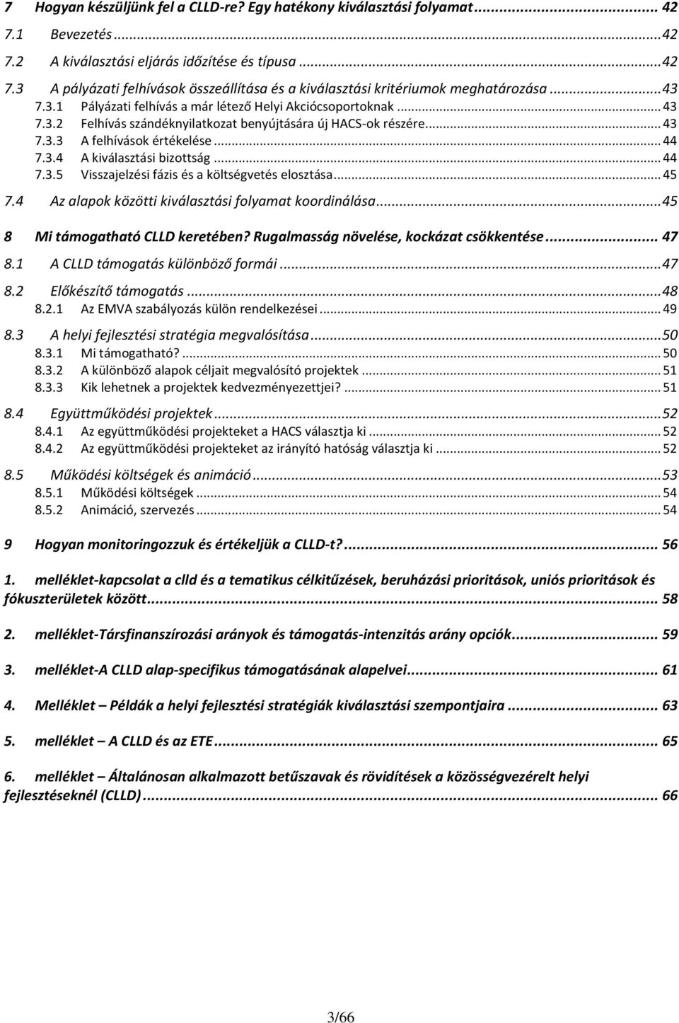 .. 44 7.3.5 Visszajelzési fázis és a költségvetés elosztása... 45 7.4 Az alapok közötti kiválasztási folyamat koordinálása... 45 8 Mi támogatható CLLD keretében?