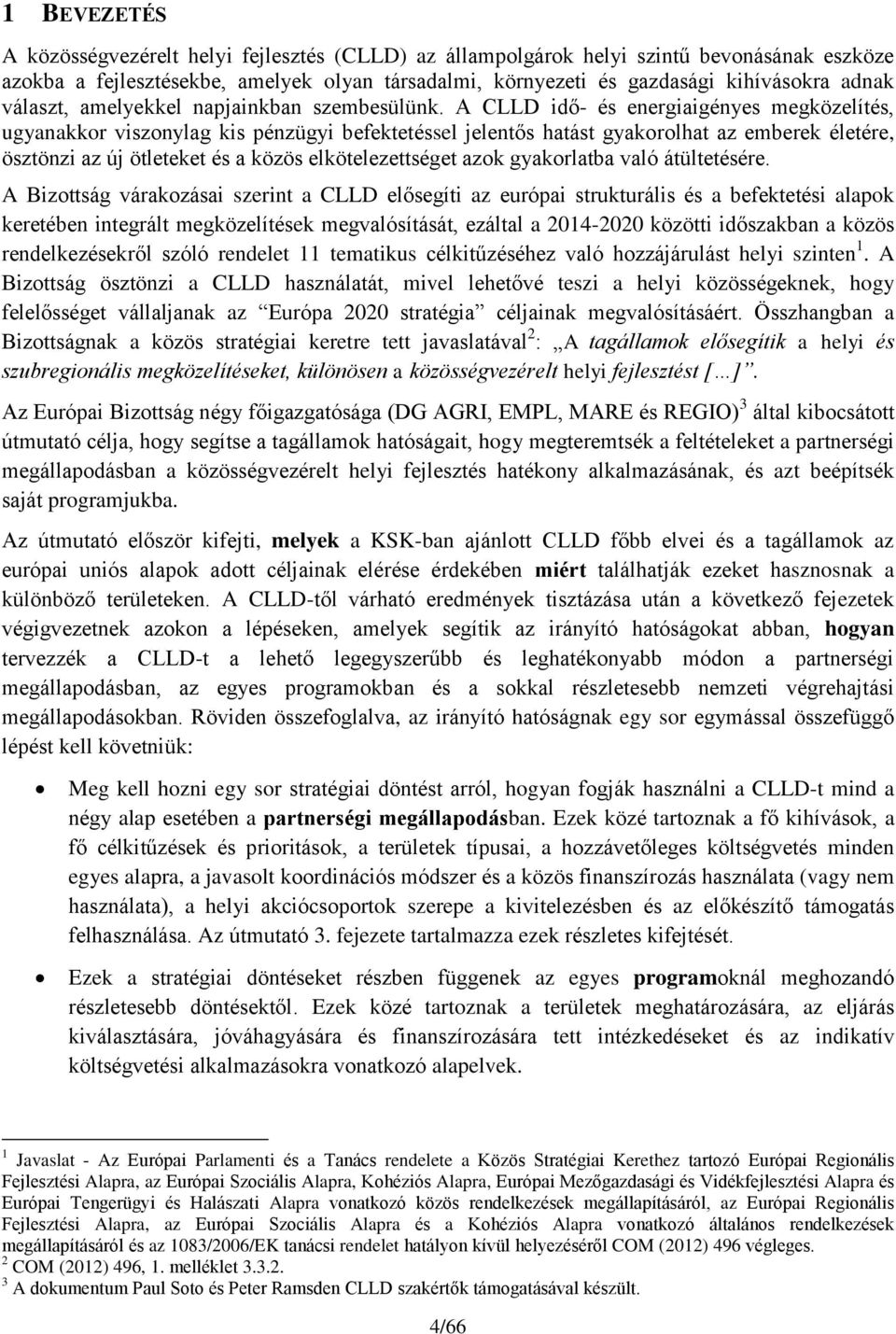 A CLLD idő- és energiaigényes megközelítés, ugyanakkor viszonylag kis pénzügyi befektetéssel jelentős hatást gyakorolhat az emberek életére, ösztönzi az új ötleteket és a közös elkötelezettséget azok