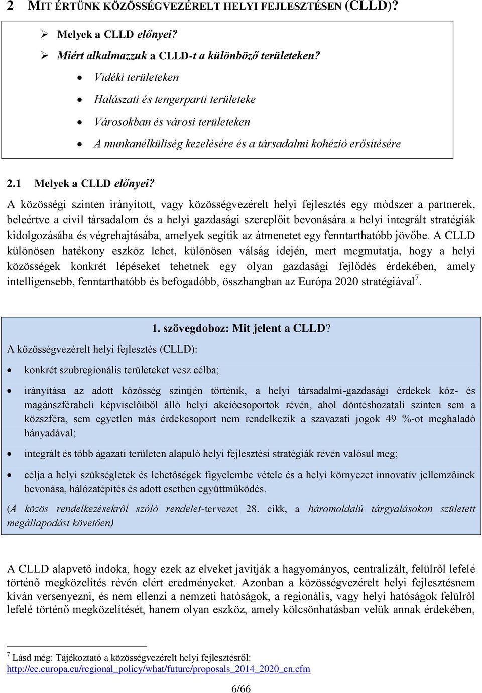 A közösségi szinten irányított, vagy közösségvezérelt helyi fejlesztés egy módszer a partnerek, beleértve a civil társadalom és a helyi gazdasági szereplőit bevonására a helyi integrált stratégiák