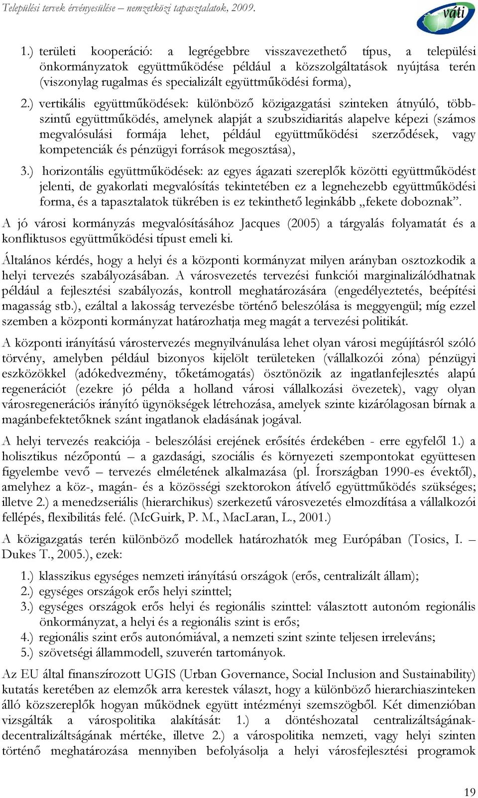 ) vertikális együttműködések: különböző közigazgatási szinteken átnyúló, többszintű együttműködés, amelynek alapját a szubszidiaritás alapelve képezi (számos megvalósulási formája lehet, például