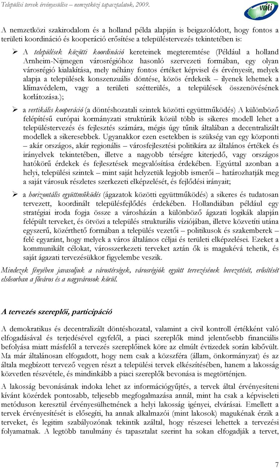 melyek alapja a települések konszenzuális döntése, közös érdekeik ilyenek lehetnek a klímavédelem, vagy a területi szétterülés, a települések összenövésének korlátozása.