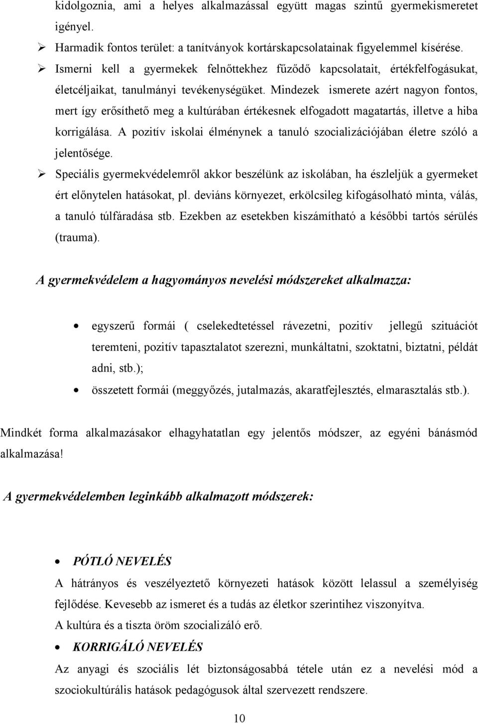 Mindezek ismerete azért nagyn fnts, mert így erősíthető meg a kultúrában értékesnek elfgadtt magatartás, illetve a hiba krrigálása.