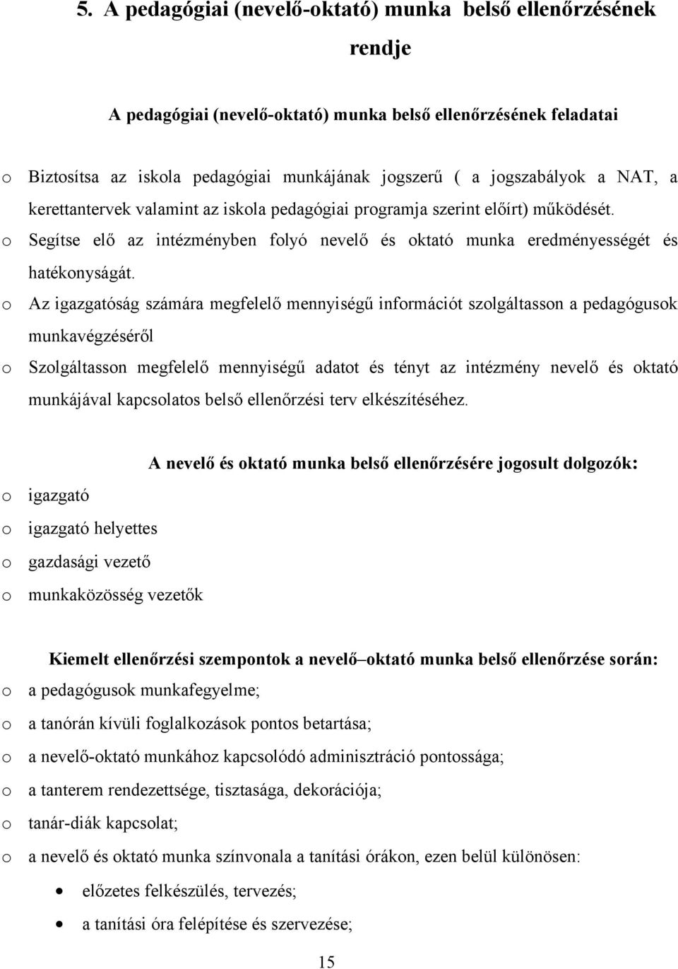 Az igazgatóság számára megfelelő mennyiségű infrmációt szlgáltassn a pedagógusk munkavégzéséről Szlgáltassn megfelelő mennyiségű adatt és tényt az intézmény nevelő és ktató munkájával kapcslats belső