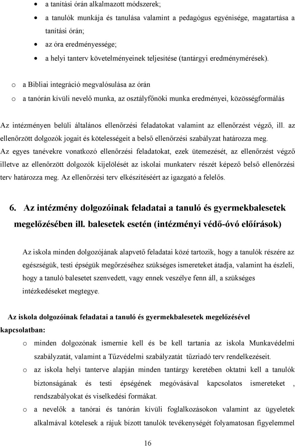 a Bibliai integráció megvalósulása az órán a tanórán kívüli nevelő munka, az sztályfőnöki munka eredményei, közösségfrmálás Az intézményen belüli általáns ellenőrzési feladatkat valamint az