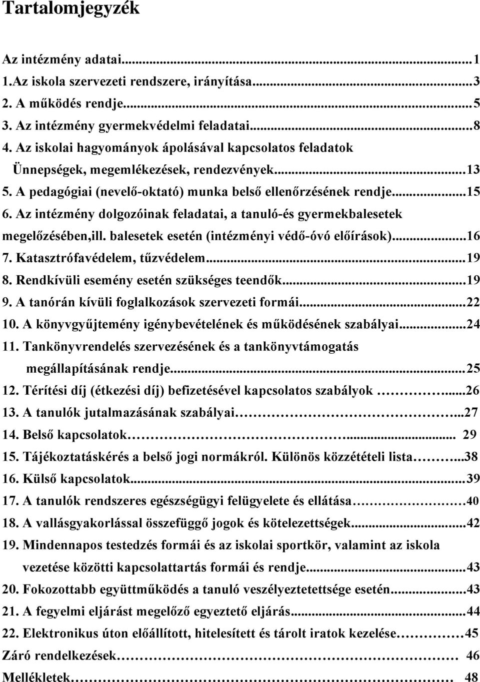 Az intézmény dlgzóinak feladatai, a tanuló-és gyermekbalesetek megelőzésében,ill. balesetek esetén (intézményi védő-óvó előírásk)...16 7. Katasztrófavédelem, tűzvédelem...19 8.