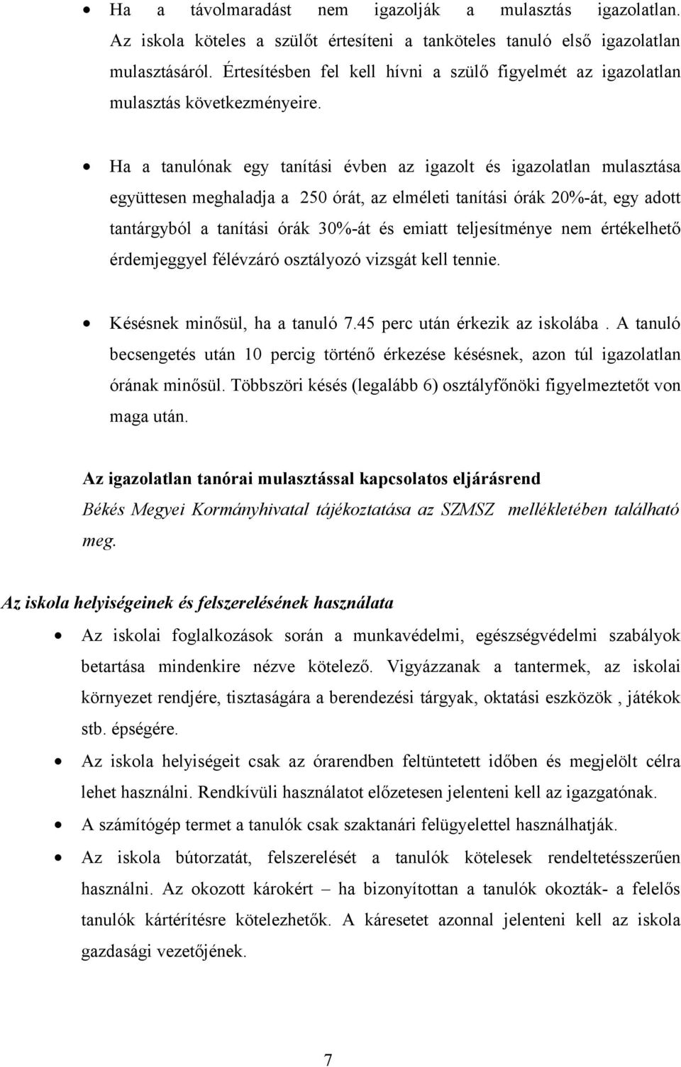 Ha a tanulónak egy tanítási évben az igazlt és igazlatlan mulasztása együttesen meghaladja a 250 órát, az elméleti tanítási órák 20%-át, egy adtt tantárgyból a tanítási órák 30%-át és emiatt