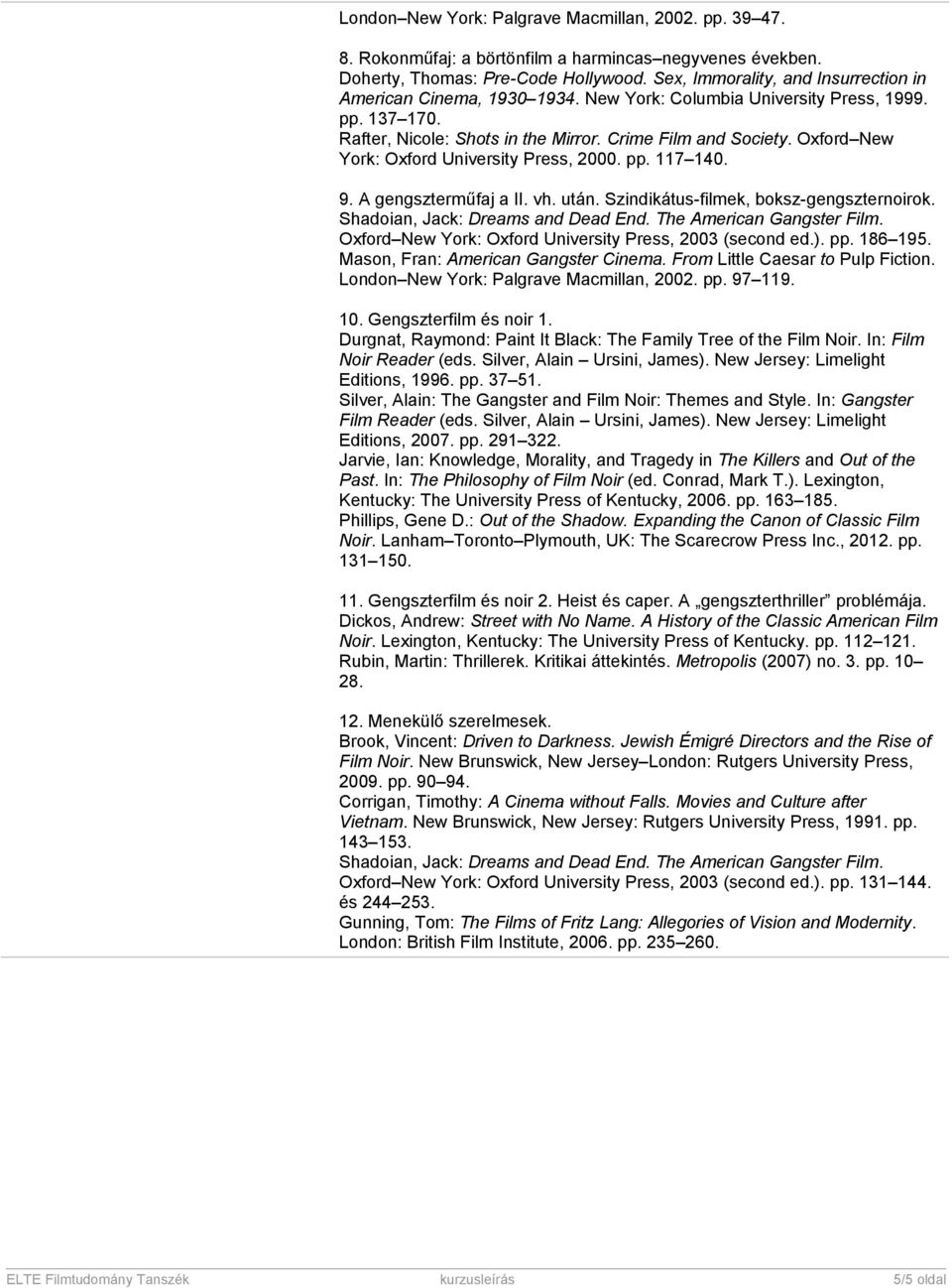 London New York: Palgrave Macmillan, 2002. pp. 97 119. Durgnat, Raymond: Paint It Black: The Family Tree of the Film Noir. In: Film Noir Reader (eds. Silver, Alain Ursini, James).