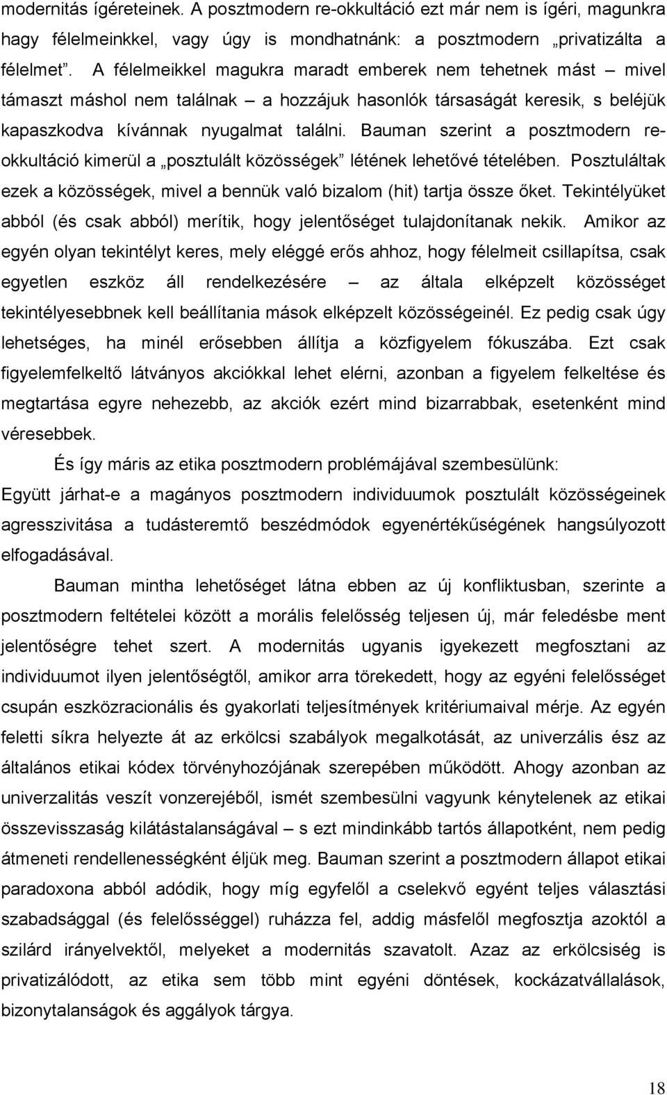 Bauman szerint a posztmodern reokkultáció kimerül a posztulált közösségek létének lehetővé tételében. Posztuláltak ezek a közösségek, mivel a bennük való bizalom (hit) tartja össze őket.
