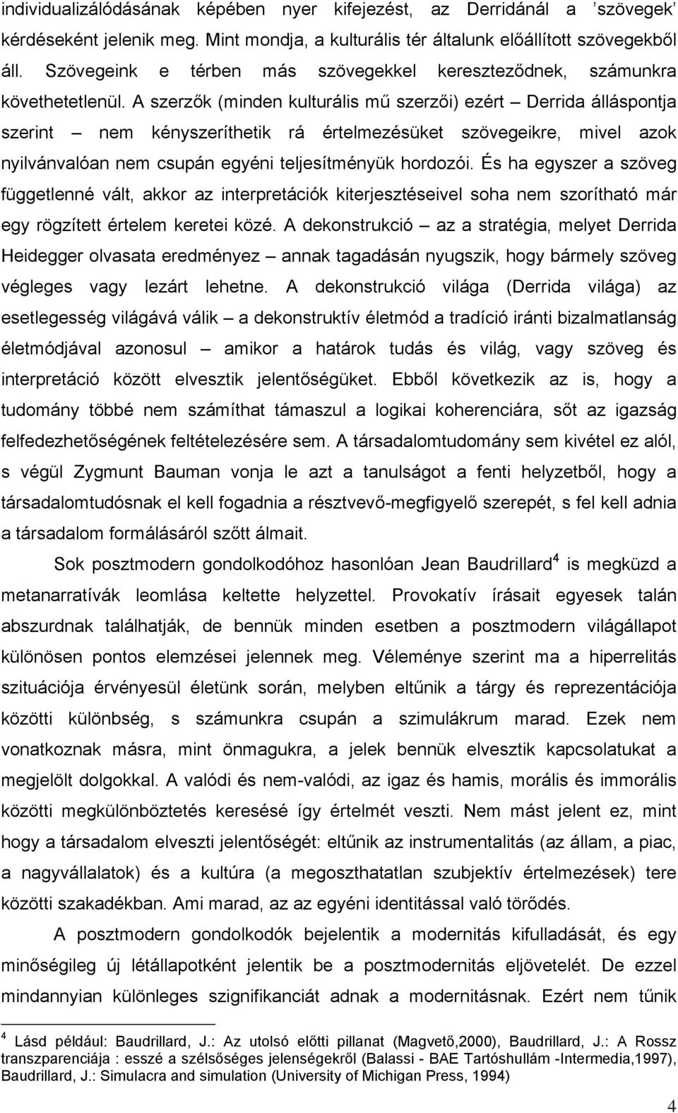 A szerzők (minden kulturális mű szerzői) ezért Derrida álláspontja szerint nem kényszeríthetik rá értelmezésüket szövegeikre, mivel azok nyilvánvalóan nem csupán egyéni teljesítményük hordozói.