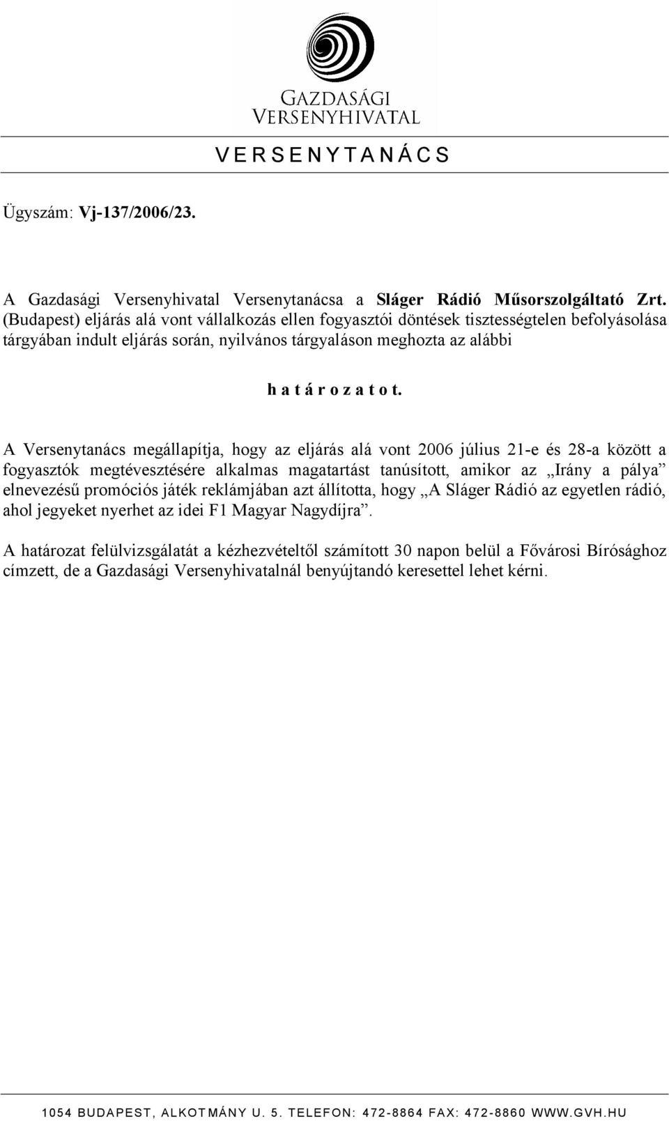 A Versenytanács megállapítja, hogy az eljárás alá vont 2006 július 21-e és 28-a között a fogyasztók megtévesztésére alkalmas magatartást tanúsított, amikor az Irány a pálya elnevezésű promóciós játék