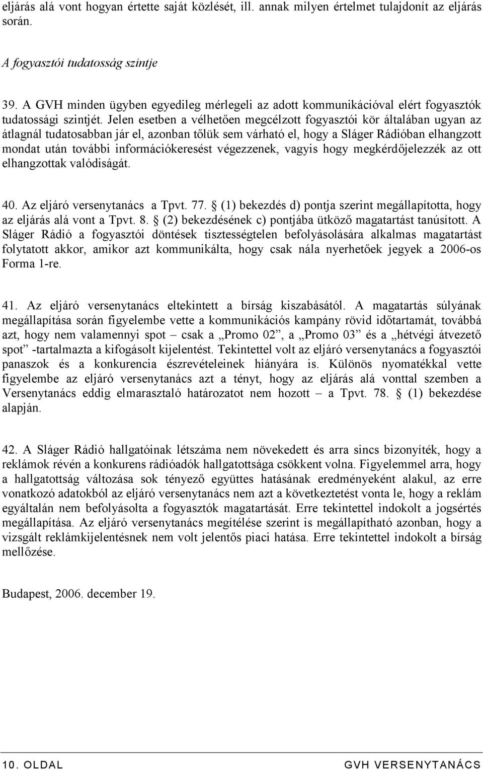 Jelen esetben a vélhetően megcélzott fogyasztói kör általában ugyan az átlagnál tudatosabban jár el, azonban tőlük sem várható el, hogy a Sláger Rádióban elhangzott mondat után további