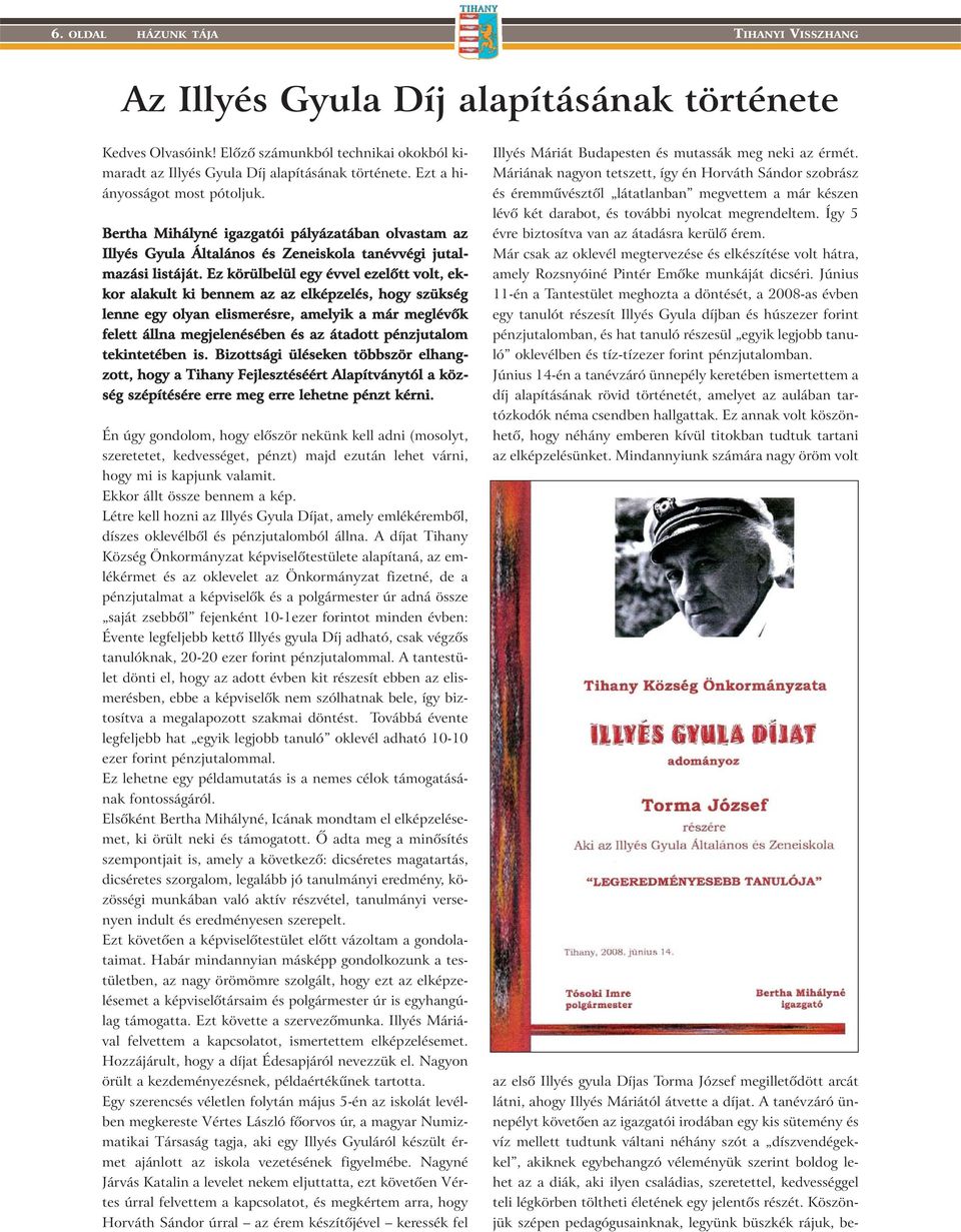 Ez körülbelül egy évvel ezelõtt volt, ekkor alakult ki bennem az az elképzelés, hogy szükség lenne egy olyan elismerésre, amelyik a már meglévõk felett állna megjelenésében és az átadott pénzjutalom