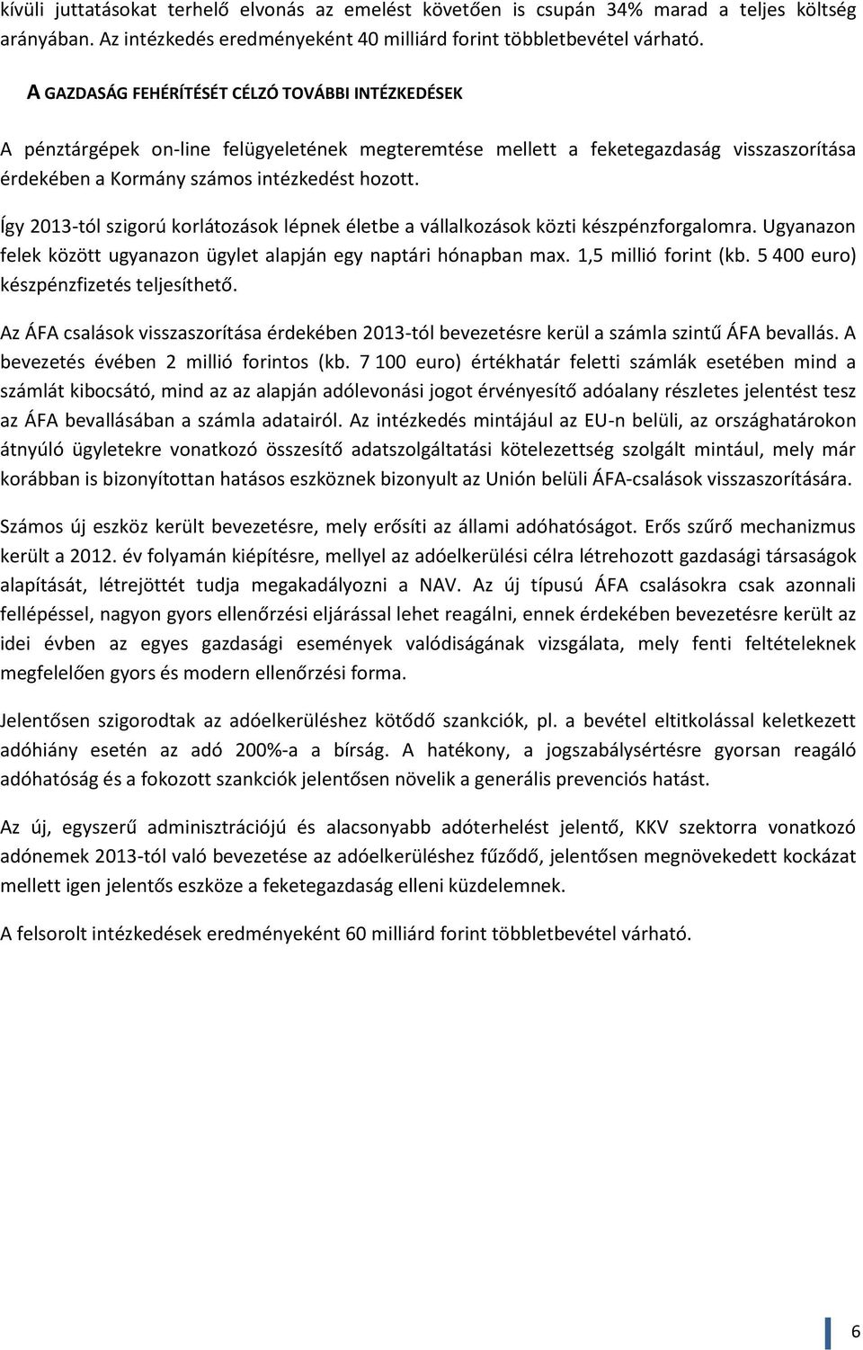 Így 2013-tól szigorú korlátozások lépnek életbe a vállalkozások közti készpénzforgalomra. Ugyanazon felek között ugyanazon ügylet alapján egy naptári hónapban max. 1,5 millió forint (kb.