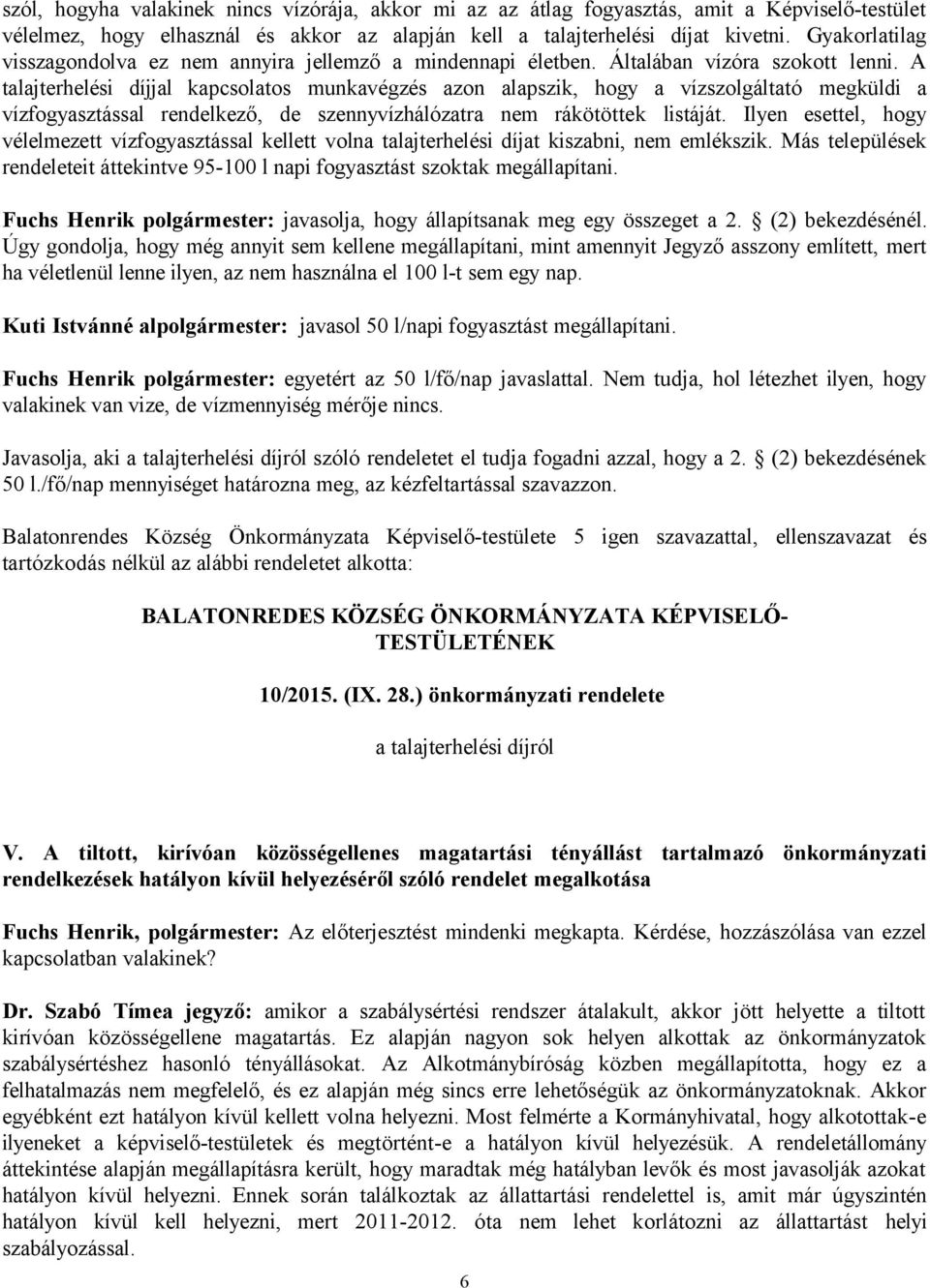 A talajterhelési díjjal kapcsolatos munkavégzés azon alapszik, hogy a vízszolgáltató megküldi a vízfogyasztással rendelkező, de szennyvízhálózatra nem rákötöttek listáját.