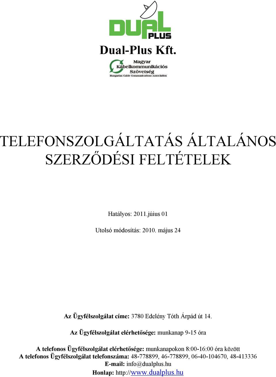 Az Ügyfélszolgálat elérhetősége: munkanap 9-15 óra A telefonos Ügyfélszolgálat elérhetősége: munkanapokon