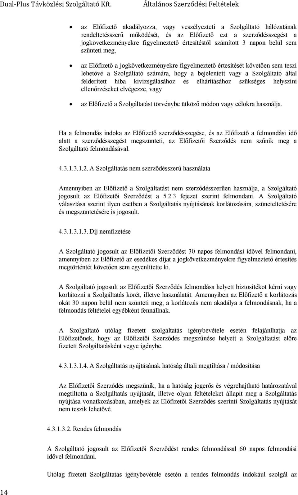 hiba kivizsgálásához és elhárításához szükséges helyszíni ellenőrzéseket elvégezze, vagy az Előfizető a Szolgáltatást törvénybe ütköző módon vagy célokra használja.