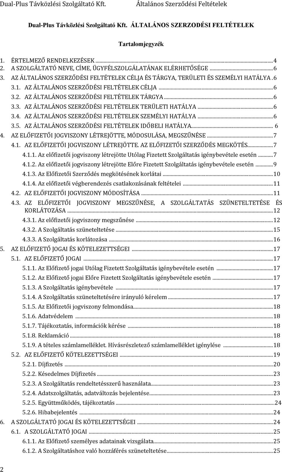 .. 6 3.4. AZ ÁLTALÁNOS SZERZŐDÉSI FELTÉTELEK SZEMÉLYI HATÁLYA... 6 3.5. AZ ÁLTALÁNOS SZERZŐDÉSI FELTÉTELEK IDŐBELI HATÁLYA... 6 4. AZ ELŐFIZETŐI JOGVISZONY LÉTREJÖTTE, MÓDOSULÁSA, MEGSZŰNÉSE... 7 4.1.