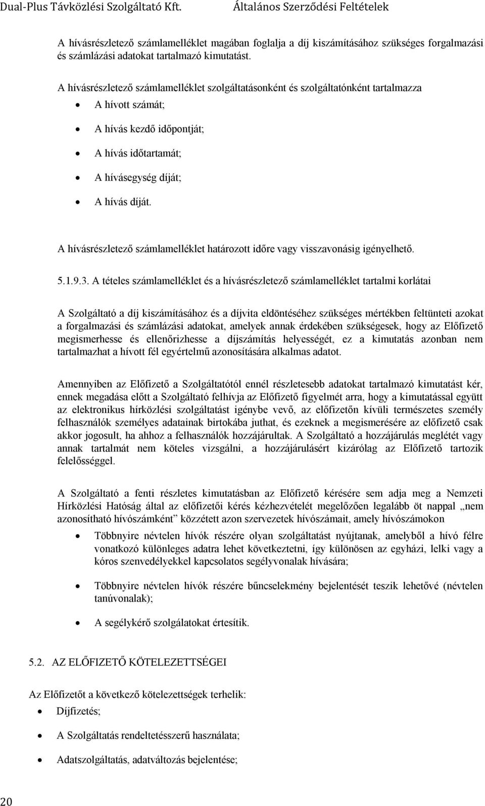A hívásrészletező számlamelléklet határozott időre vagy visszavonásig igényelhető. 5.1.9.3.