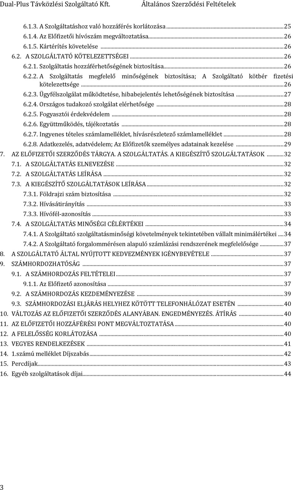 2.4. Országos tudakozó szolgálat elérhetősége... 28 6.2.5. Fogyasztói érdekvédelem... 28 6.2.6. Együttműködés, tájékoztatás... 28 6.2.7.