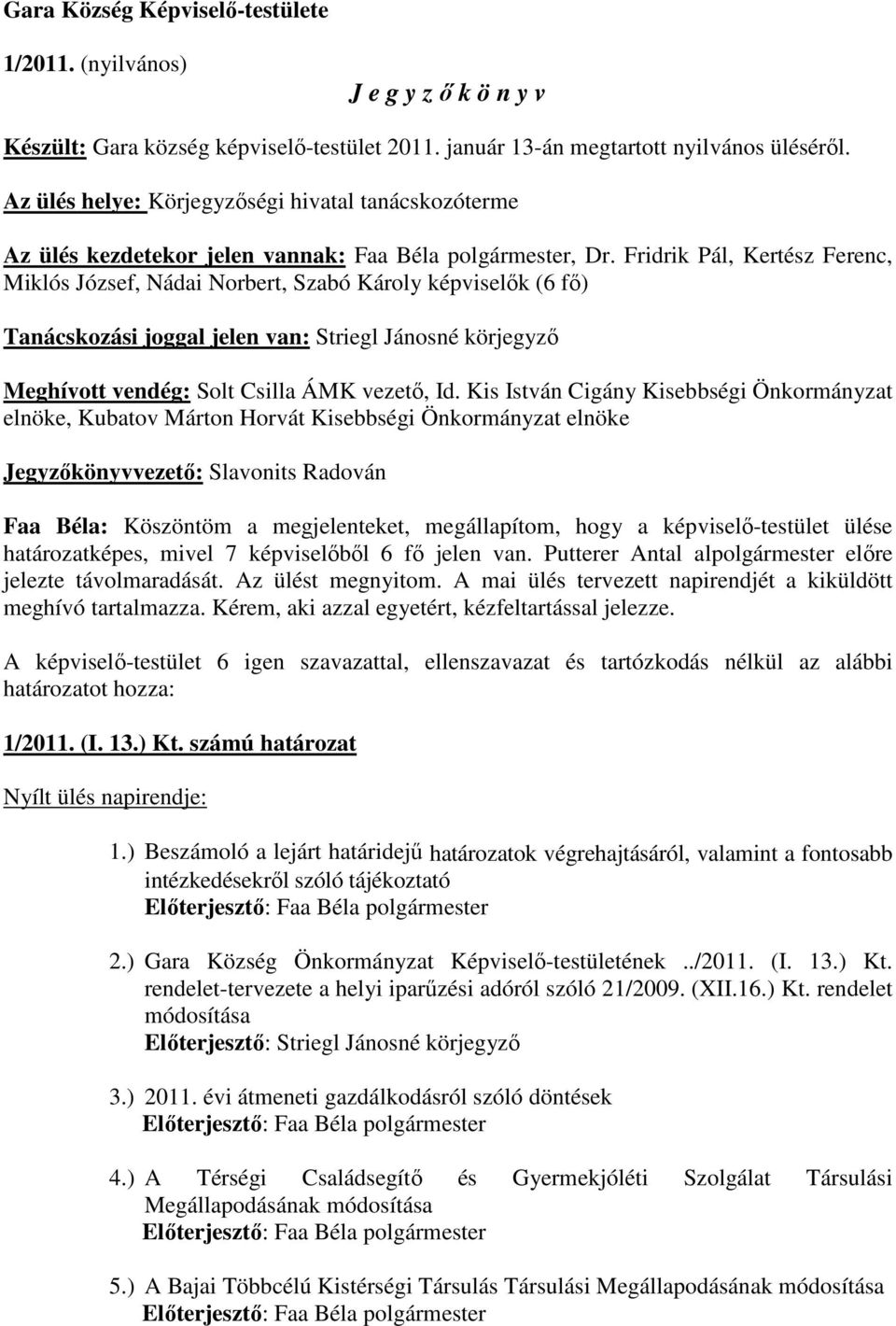 Fridrik Pál, Kertész Ferenc, Miklós József, Nádai Norbert, Szabó Károly képviselık (6 fı) Tanácskozási joggal jelen van: Striegl Jánosné körjegyzı Meghívott vendég: Solt Csilla ÁMK vezetı, Id.