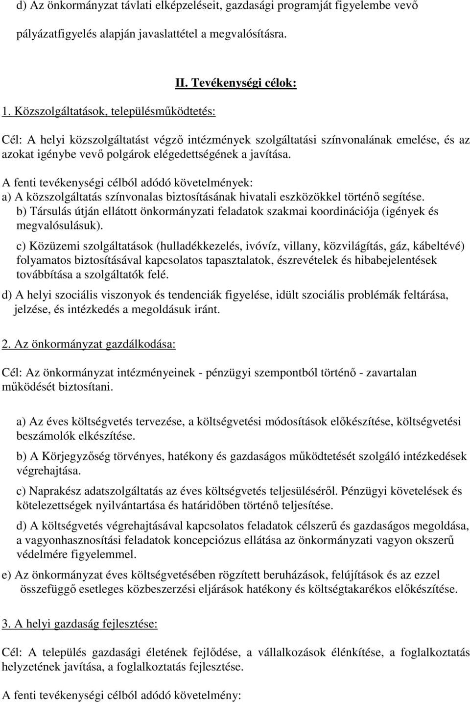 A fenti tevékenységi célból adódó követelmények: a) A közszolgáltatás színvonalas biztosításának hivatali eszközökkel történı segítése.