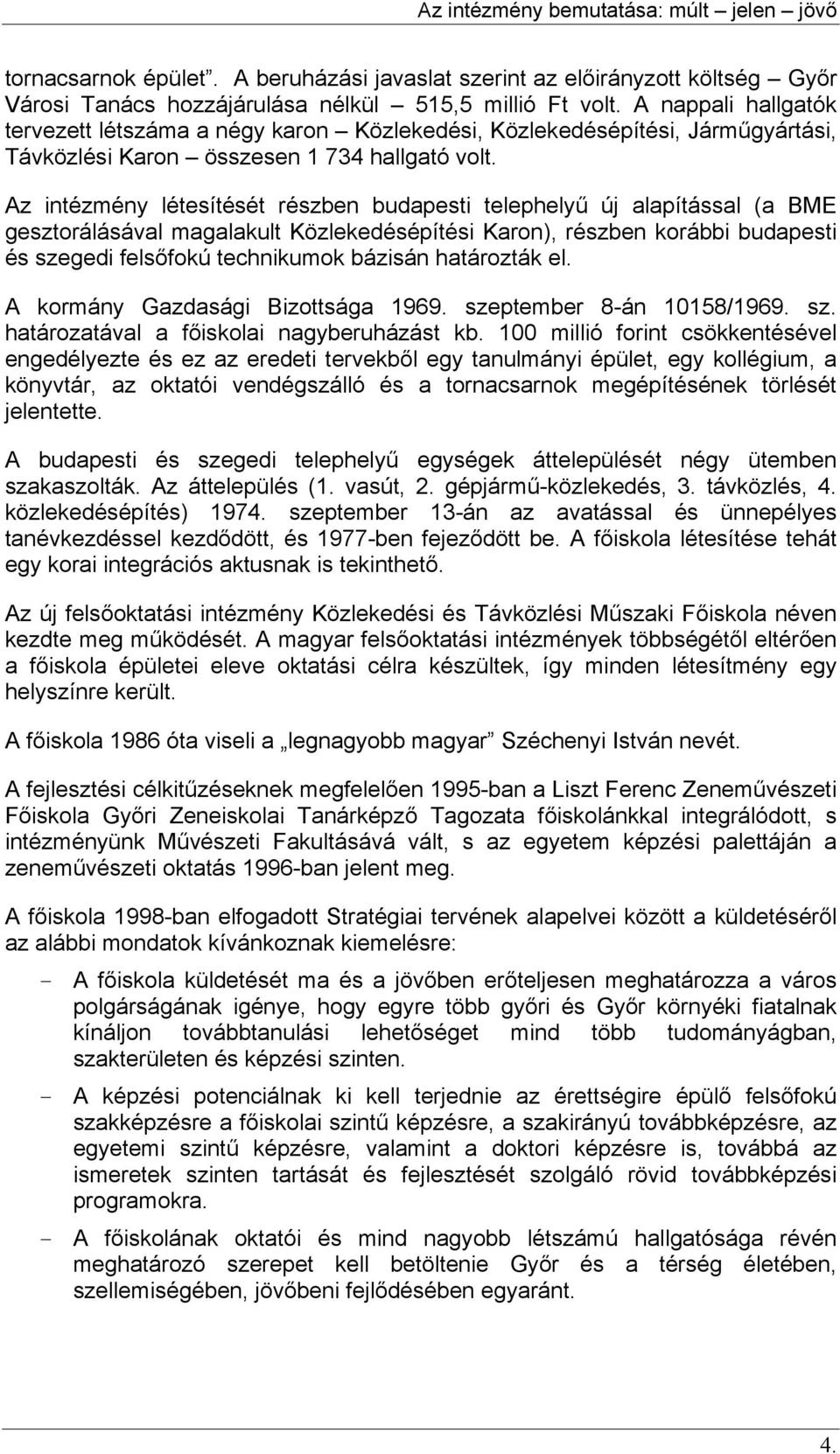 Az intézmény létesítését részben budapesti telephelyű új alapítással (a BME gesztorálásával magalakult Közlekedésépítési Karon), részben korábbi budapesti és szegedi felsőfokú technikumok bázisán