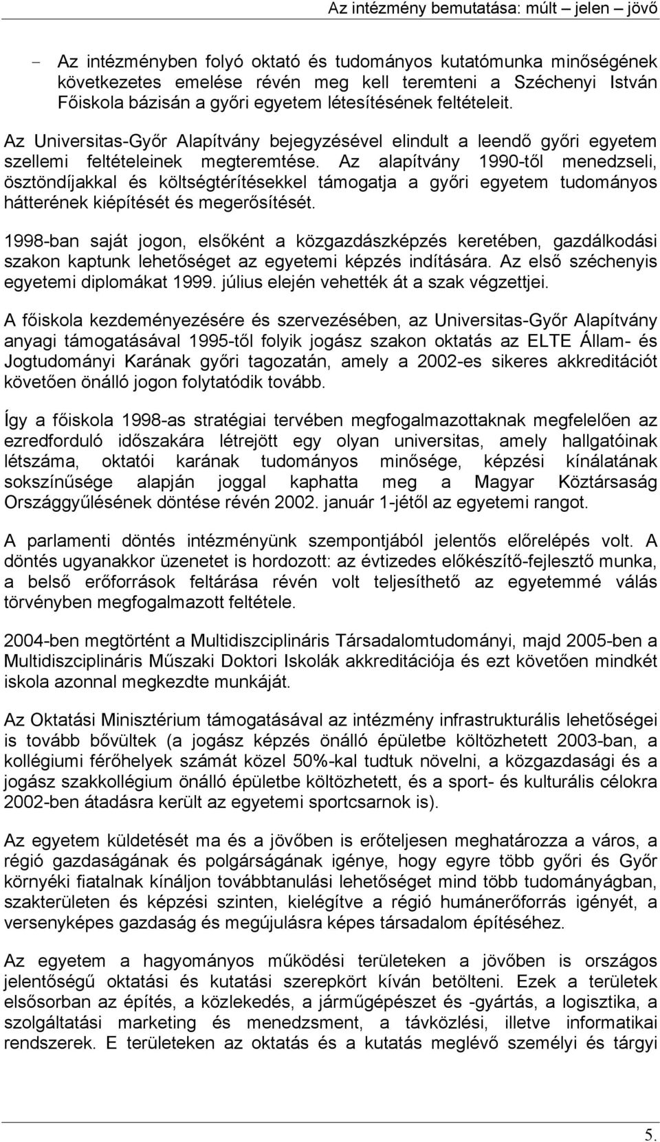 Az alapítvány 1990-től menedzseli, ösztöndíjakkal és költségtérítésekkel támogatja a győri egyetem tudományos hátterének kiépítését és megerősítését.